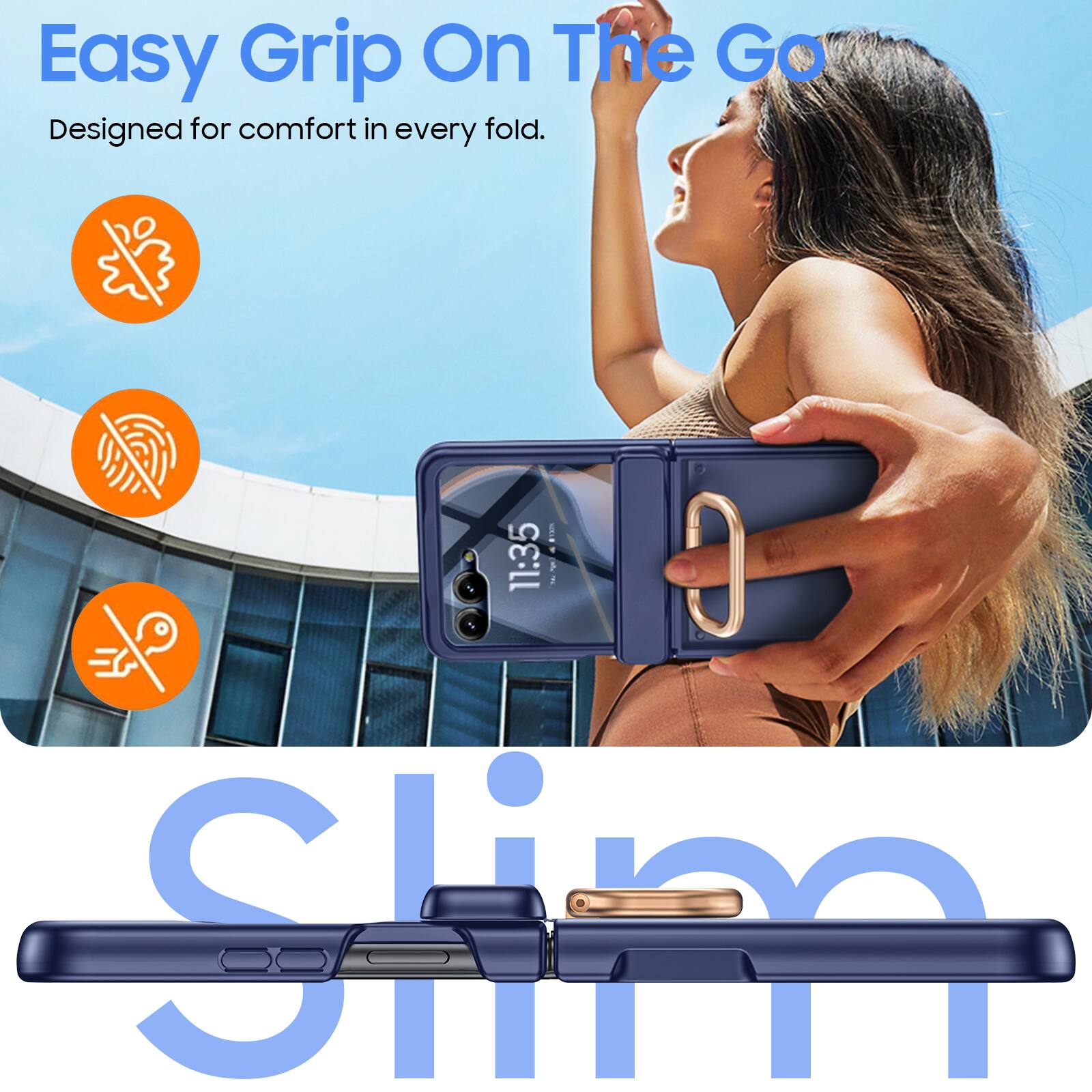 Easy Grip On The Go  
Designed for comfort in every fold.  

11:35 F C Slim