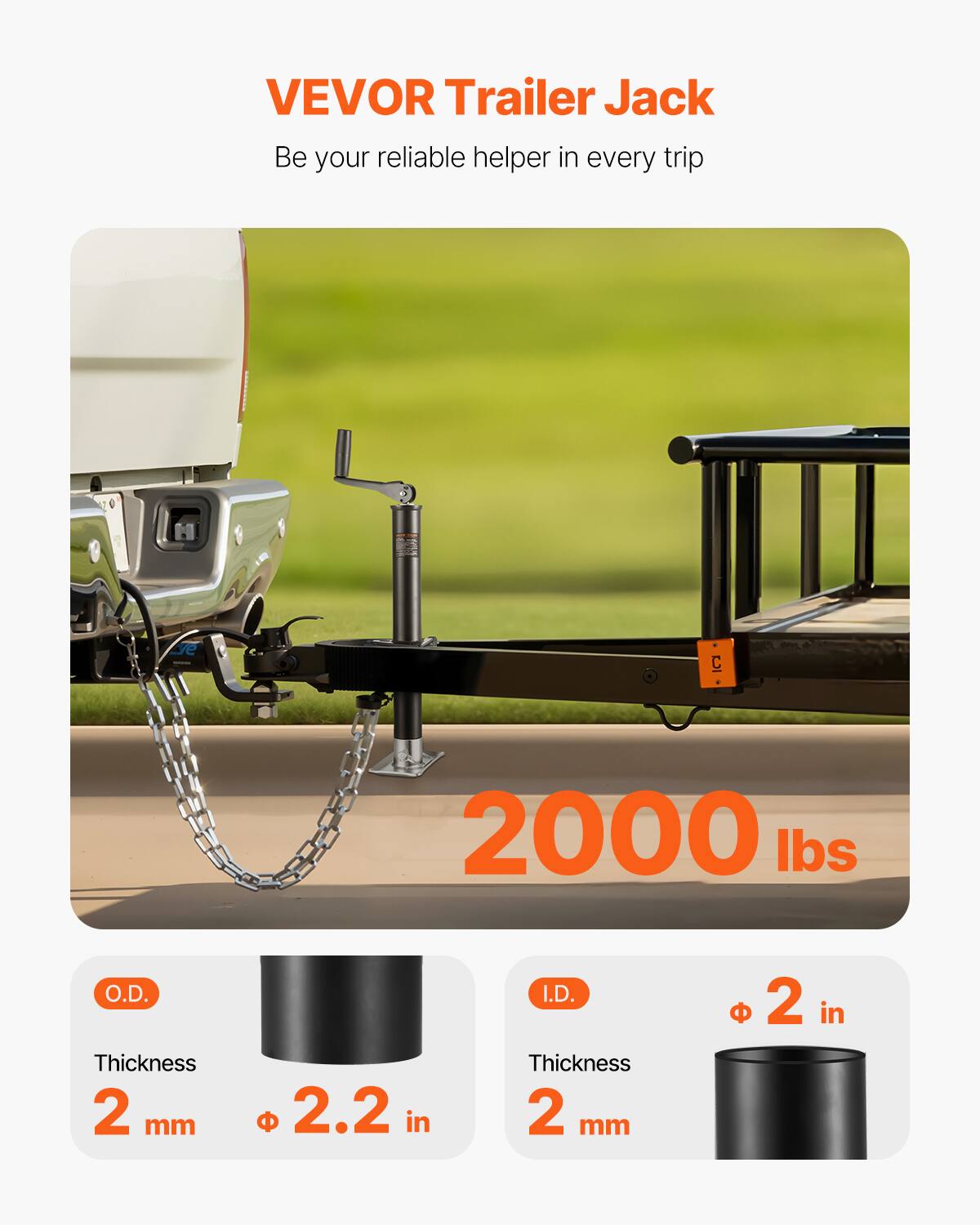 VEVOR Trailer Jack  
Be your reliable helper in every trip  

2000 lbs  

O.D.  
Thickness 2 mm  
2.2 in  

I.D.  
Thickness 2 mm  
2 in
