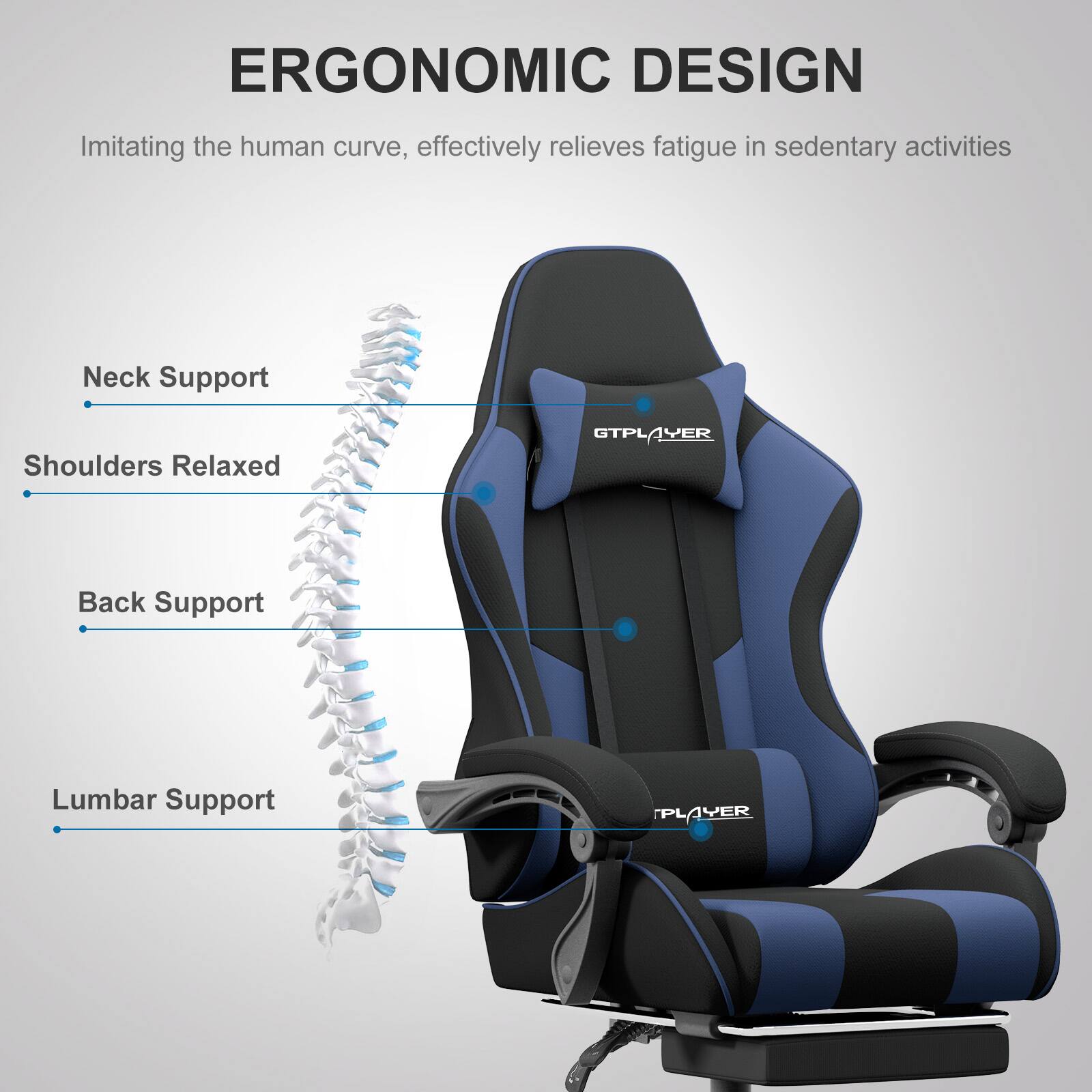 ERGONOMIC DESIGN  
Imitating the human curve, effectively relieves fatigue in sedentary activities

- Neck Support
- Shoulders Relaxed
- Back Support
- Lumbar Support