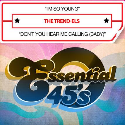 "I'M SO YOUNG"
THE TREND-ELS
"DON'T YOU HEAR ME CALLING (BABY)"
Essential 45's