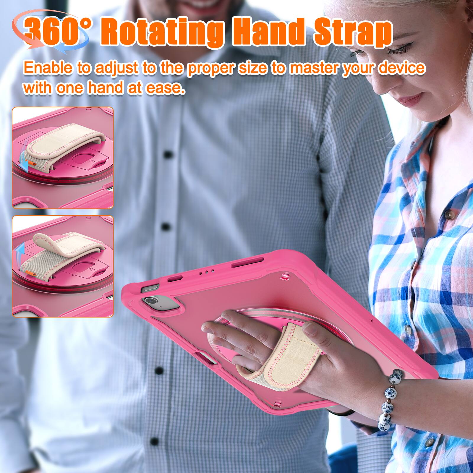 360° Rotating Hand Strap  
Enable to adjust to the proper size to master your device with one hand at ease.