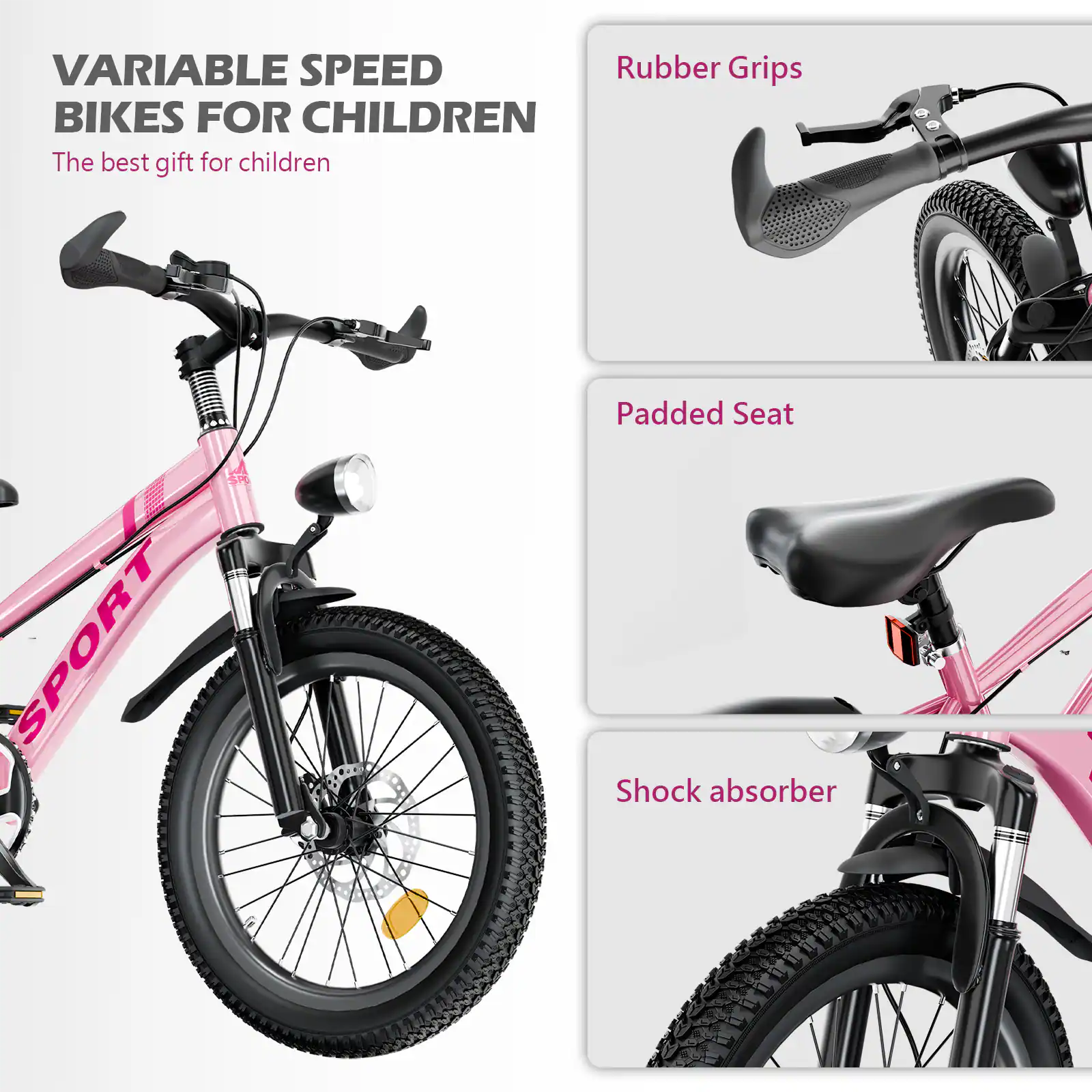VARIABLE SPEED BIKES FOR CHILDREN  
The best gift for children  

Rubber Grips  

Padded Seat  

Shock absorber