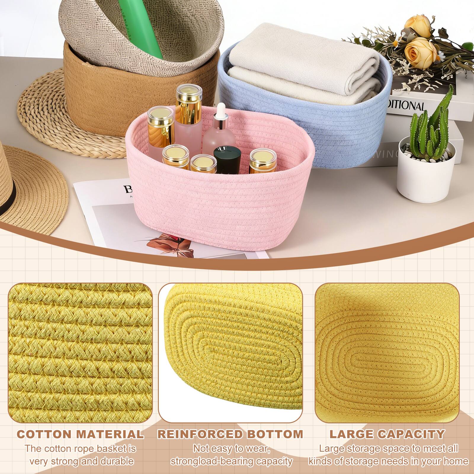 **COTTON MATERIAL**  
The cotton rope basket is very strong and durable.

**REINFORCED BOTTOM**  
Not easy to wear, strong load-bearing capacity.

**LARGE CAPACITY**  
Large storage space to meet all kinds of storage needs in your home.