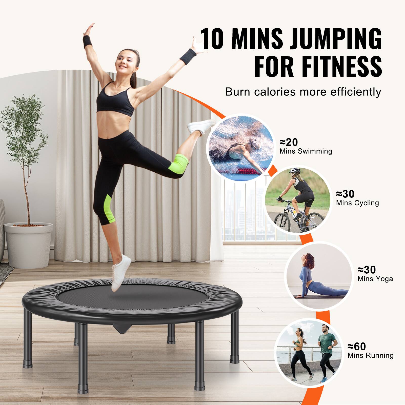 10 MINS JUMPING FOR FITNESS  
Burn calories more efficiently  

- ≈20 Mins Swimming  
- ≈30 Mins Cycling  
- ≈30 Mins Yoga  
- ≈60 Mins Running
