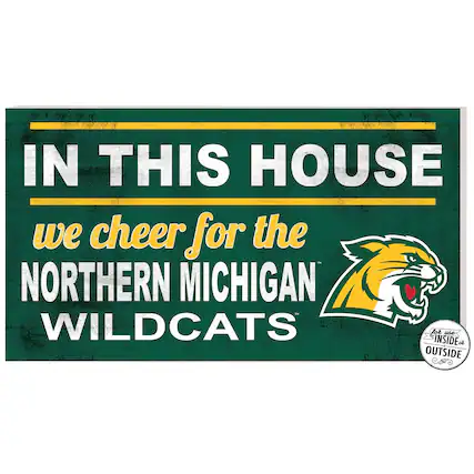 IN THIS HOUSE
we cheer for the
NORTHERN MICHIGAN
WILDCATS
for us
INSIDE or
OUTSIDE