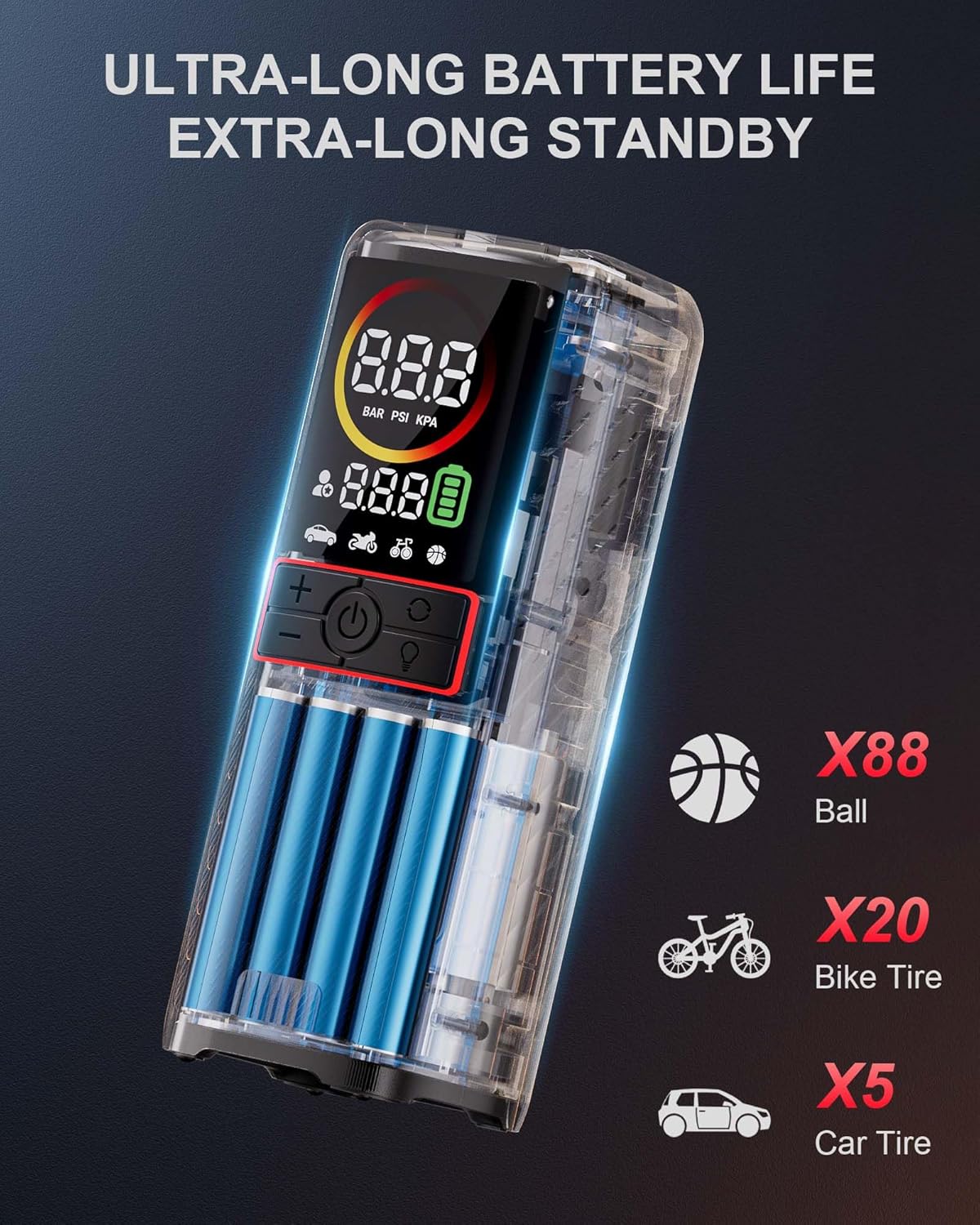 ULTRA-LONG BATTERY LIFE  
EXTRA-LONG STANDBY  

8.88 BAR PSI  

X88 Ball  
X20 Bike Tire  
X5 Car Tire