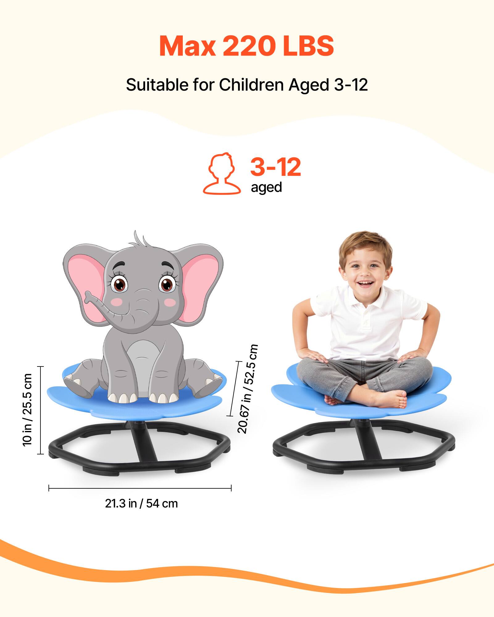 Max 220 LBS  
Suitable for Children Aged 3-12  

3-12 aged  

10 in / 25.5 cm  
21.3 in / 54 cm  
20.67 in / 52.5 cm