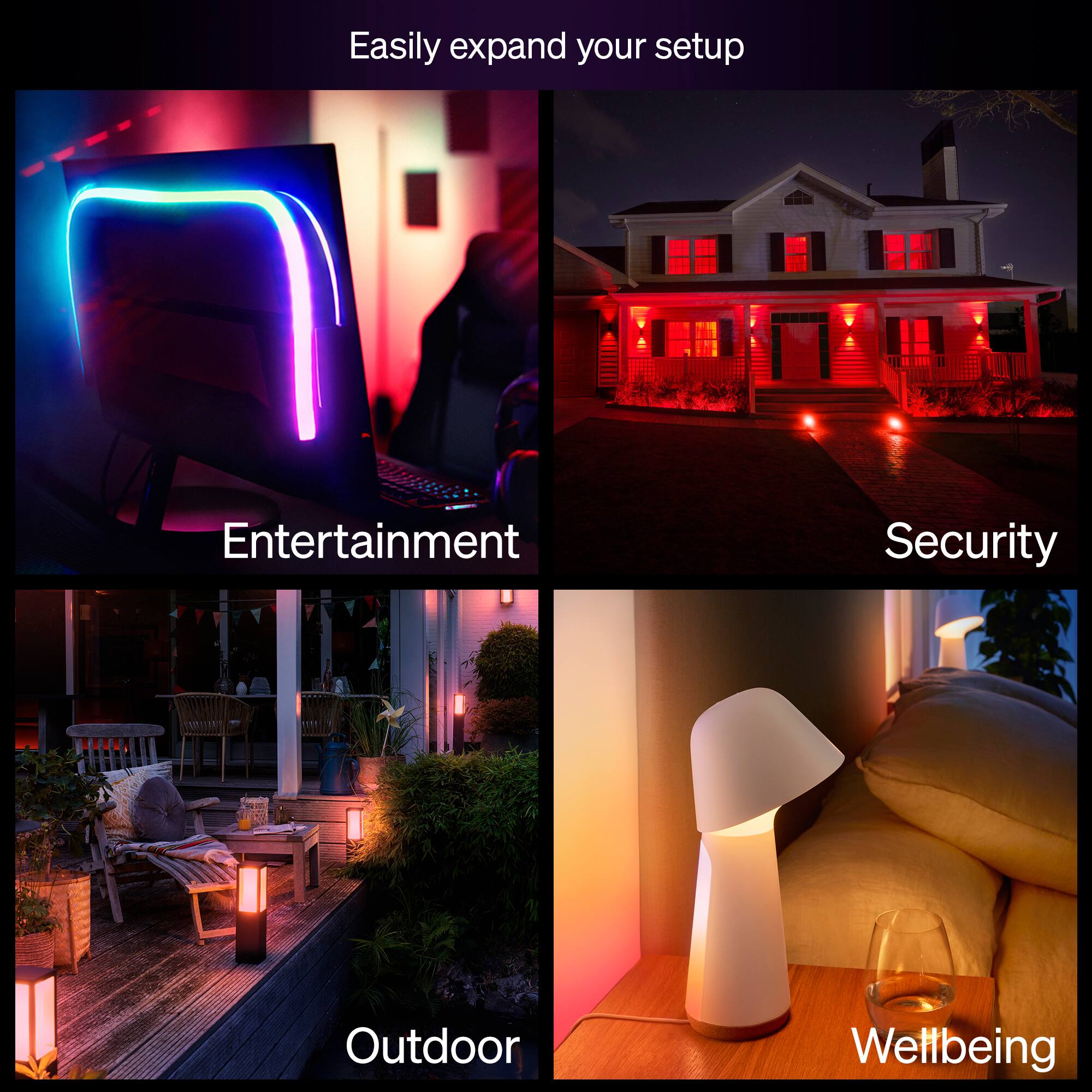 Easily expand your setup

Entertainment  
Security  
Outdoor  
Wellbeing