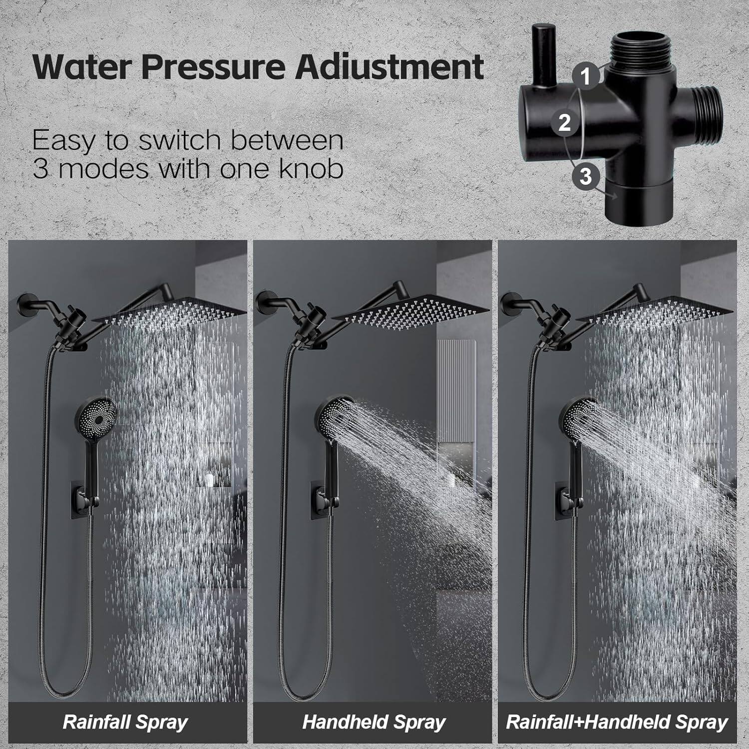 Water Pressure Adjustment

Easy to switch between 3 modes with one knob

1. Rainfall Spray
2. Handheld Spray
3. Rainfall+Handheld Spray