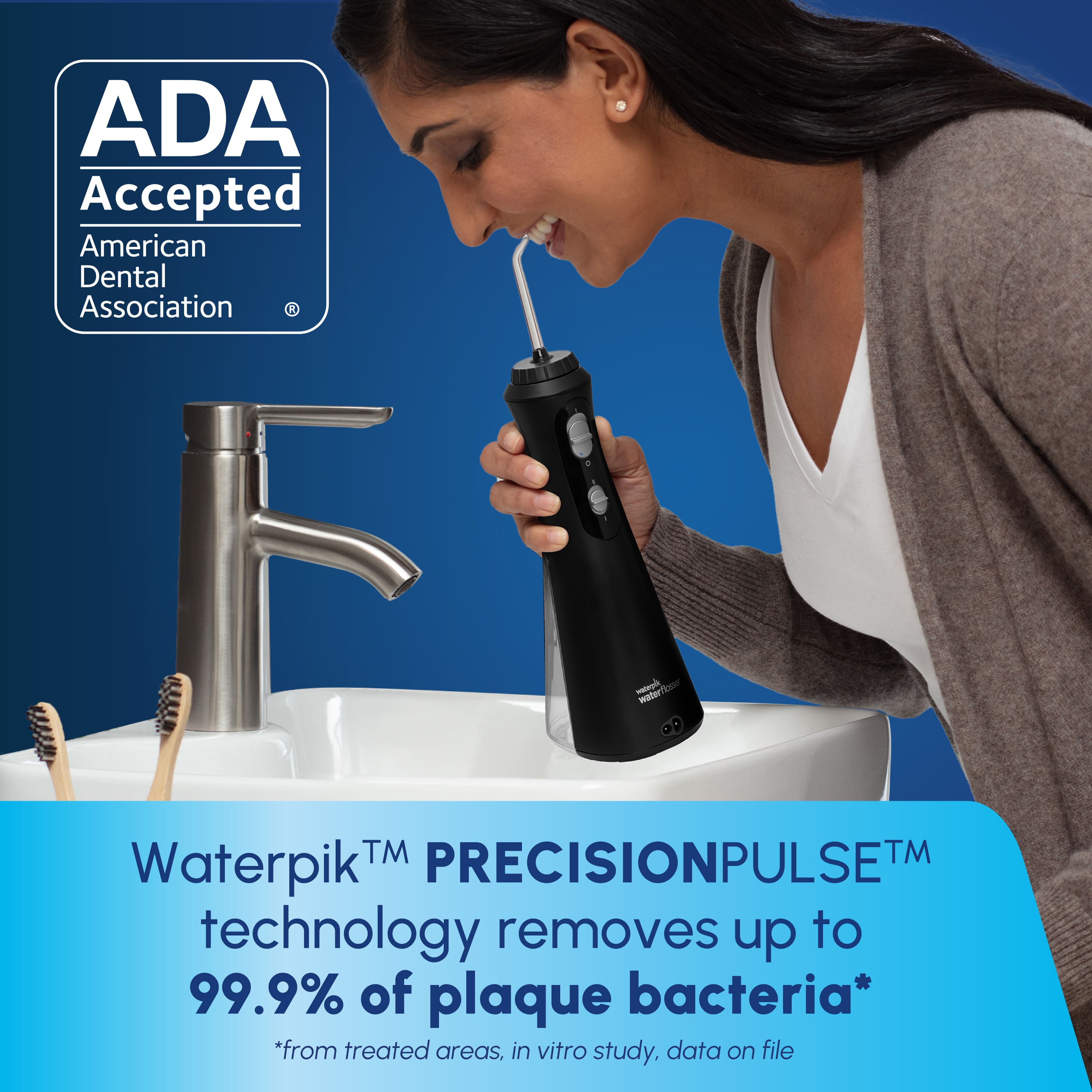ADA Accepted American Dental Association, Waterpik™ PRECISIONPULSE™ technology removes up to 99.9% of plaque bacteria* *from treated areas, in vitro study. data on file.