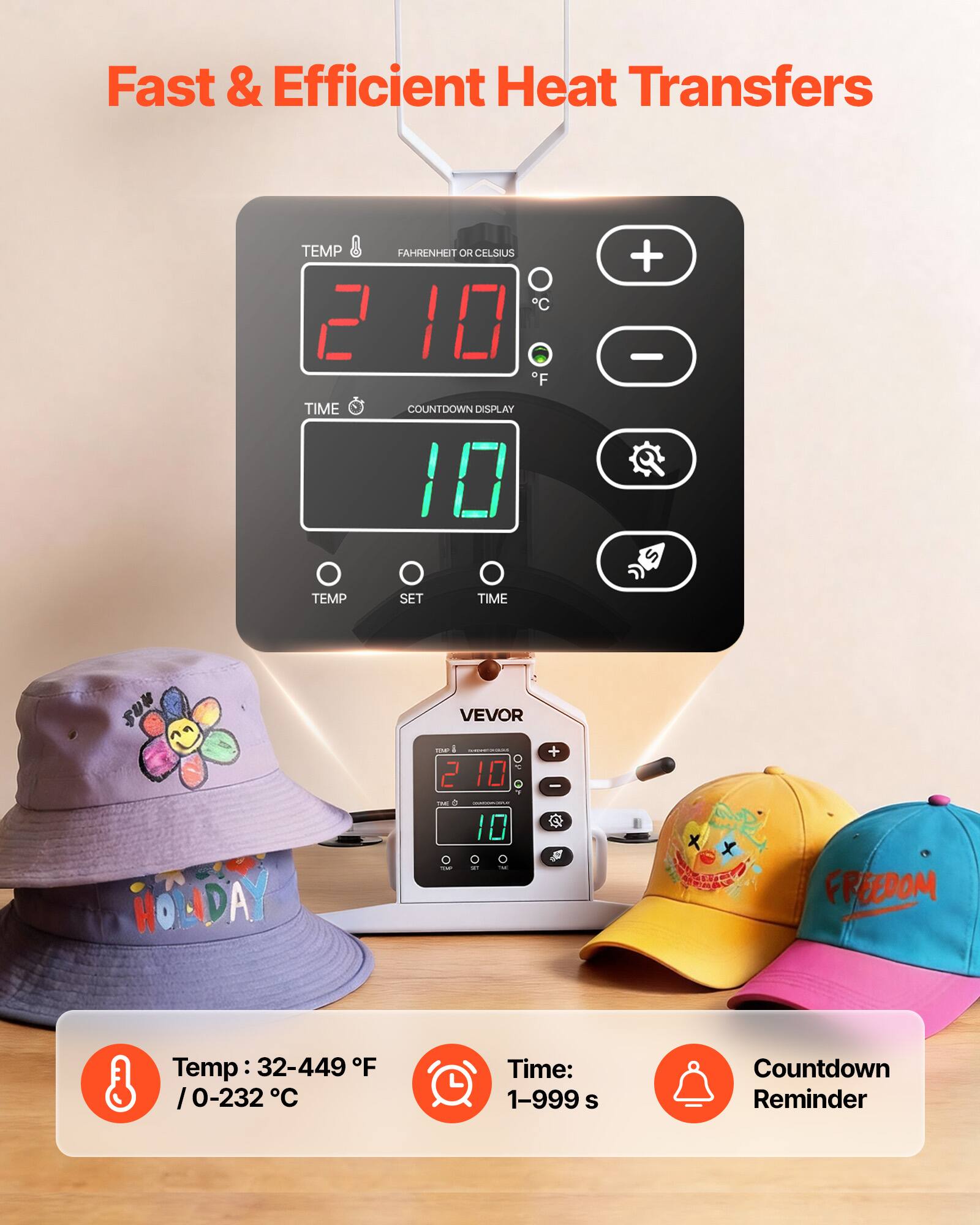 Fast & Efficient Heat Transfers

TEMP FAHRENHEIT OR CELSIUS C 2 10 F TIME COUNTDOWN DISPLAY 10

+ -
TEMP
SET
TIME
VEVOR
HOADA!
TONO 2 TAE TM
10 10
+ -
FREEROM

Temp: 32-449 F / 0-232 C
Time: 1-999 S
Countdown Reminder