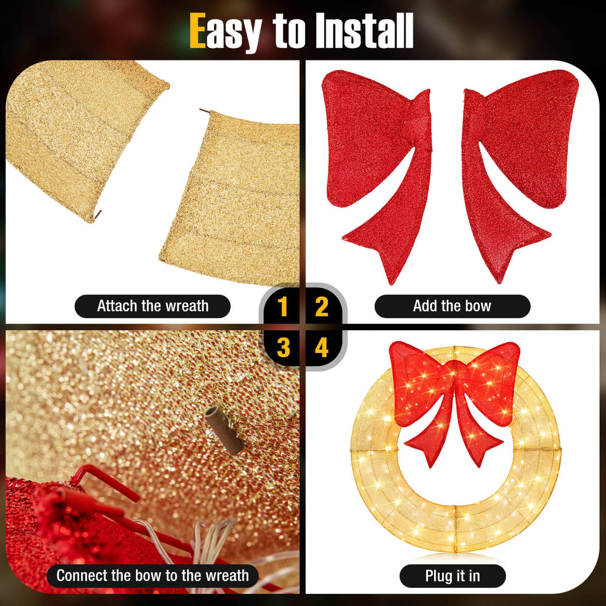 Easy to Install

1. Attach the wreath
2. Add the bow
3. Connect the bow to the wreath
4. Plug it in