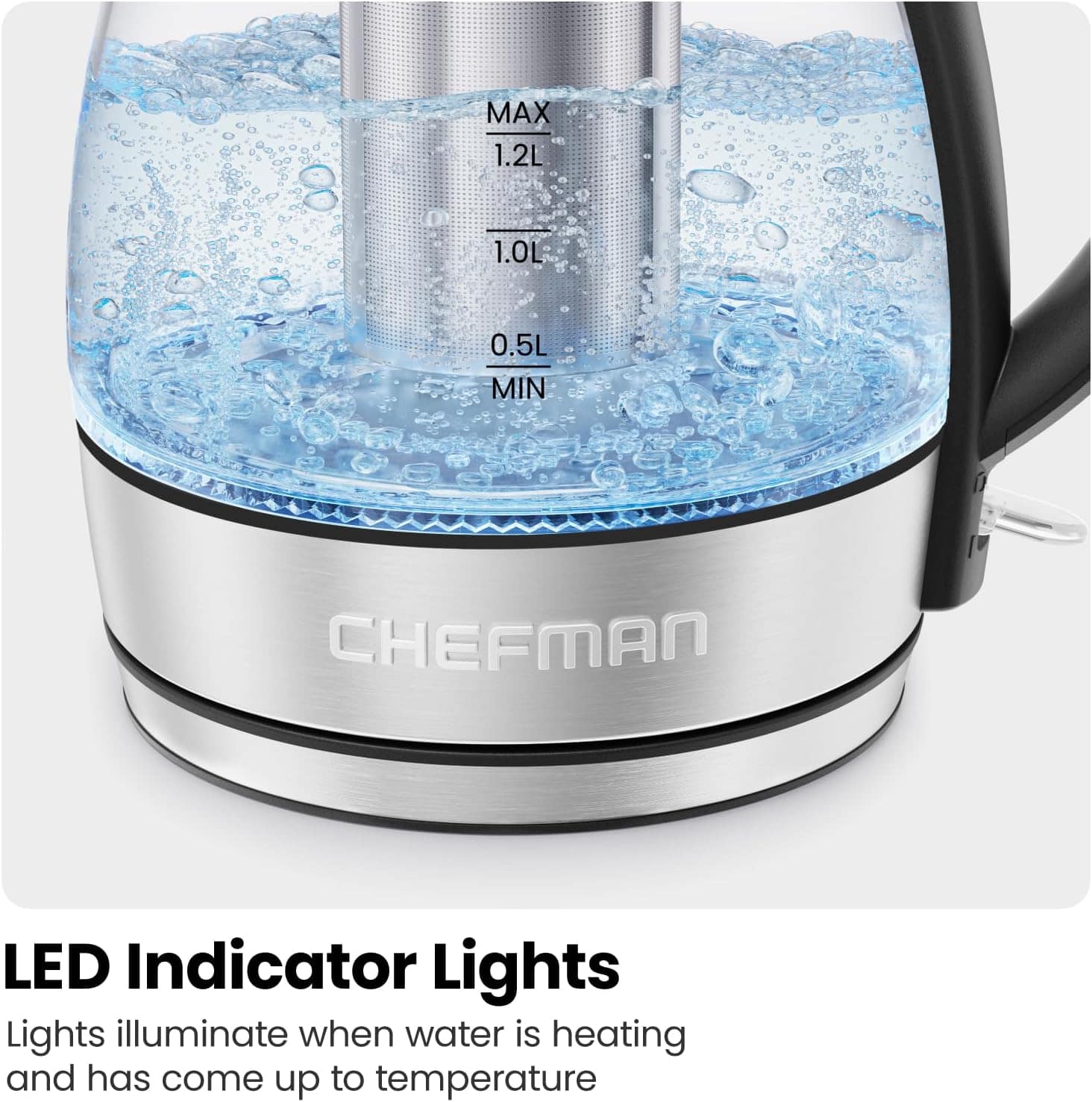 MAX 1.2L
1.0L
0.5L
MIN
CHEFMAN
LED Indicator Lights
Lights illuminate when water is heating and has come up to temperature