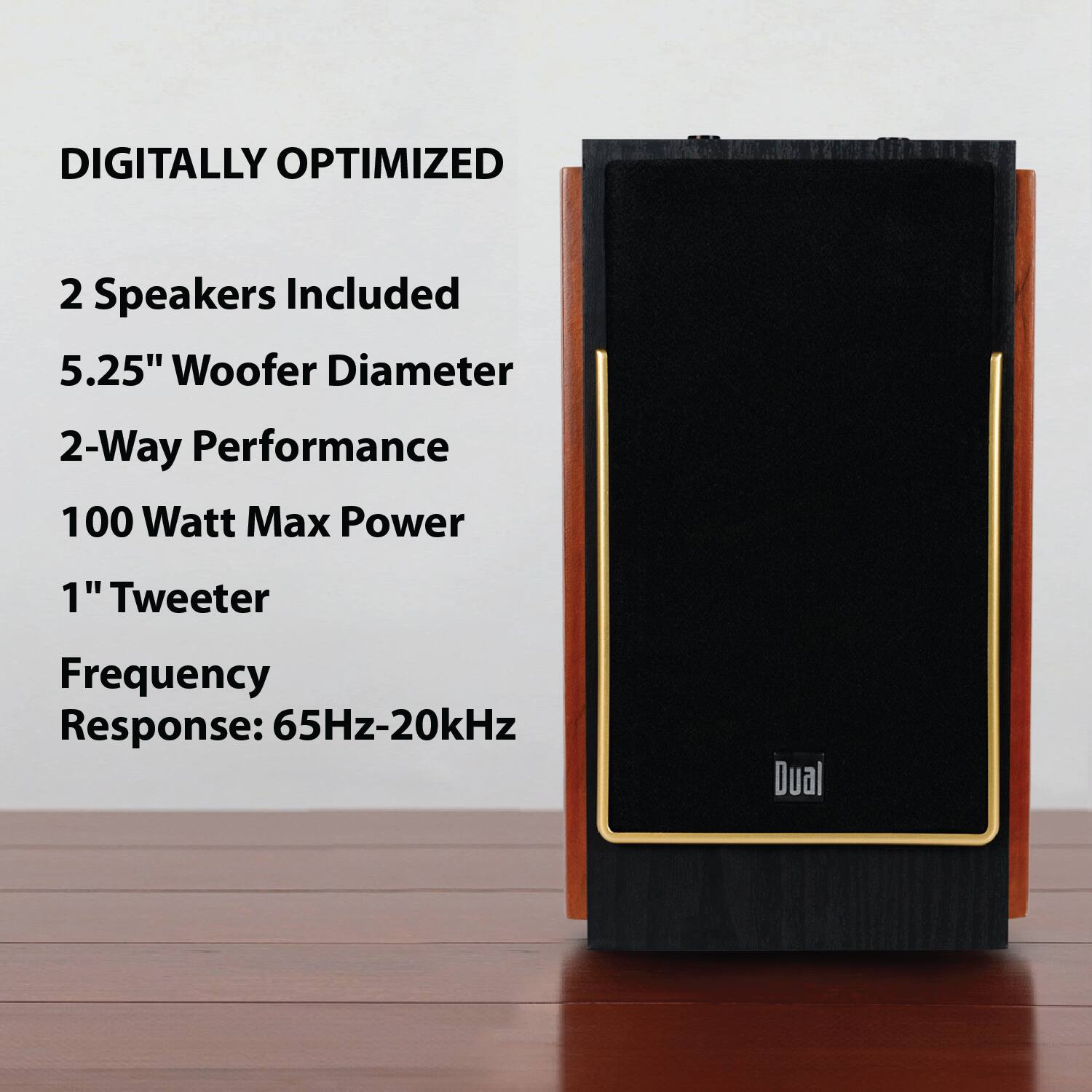 DIGITALLY OPTIMIZED

2 Speakers Included  
5.25" Woofer Diameter  
2-Way Performance  
100 Watt Max Power  
1" Tweeter  
Frequency Response: 65Hz-20kHz