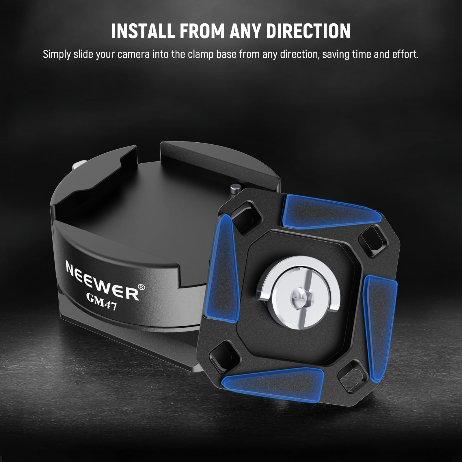 INSTALL FROM ANY DIRECTION  
Simply slide your camera into the clamp base from any direction, saving time and effort.  
NEEWER GM47