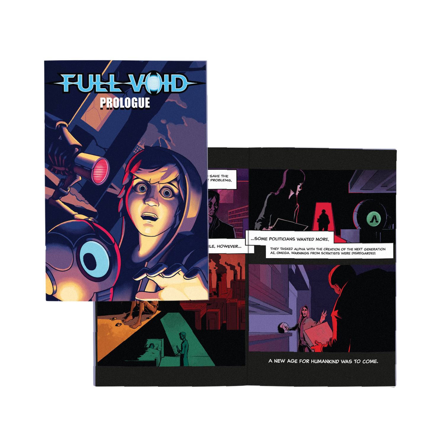 FULL VOID PROLOGUE

...SOME POLITICIANS WANTED MORE. HOWEVER... THEY TASKED ALPHA WITH THE CREATION OF THE NEXT GENERATION AI, OMEGA. WARNINGS FROM SCIENTISTS WERE DISREGARDED. A NEW AGE FOR HUMANKIND WAS TO COME.