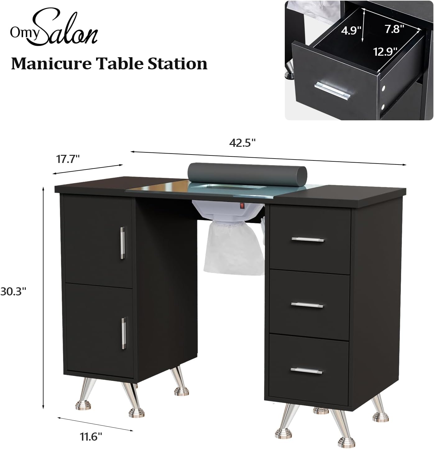 Omy Salon  
Manicure Table Station

- 42.5" (width)
- 30.3" (depth)
- 17.7" (height)
- 11.6" (leg height)

Drawer dimensions:
- 4.9" (depth)
- 7.8" (width)
- 12.9" (height)