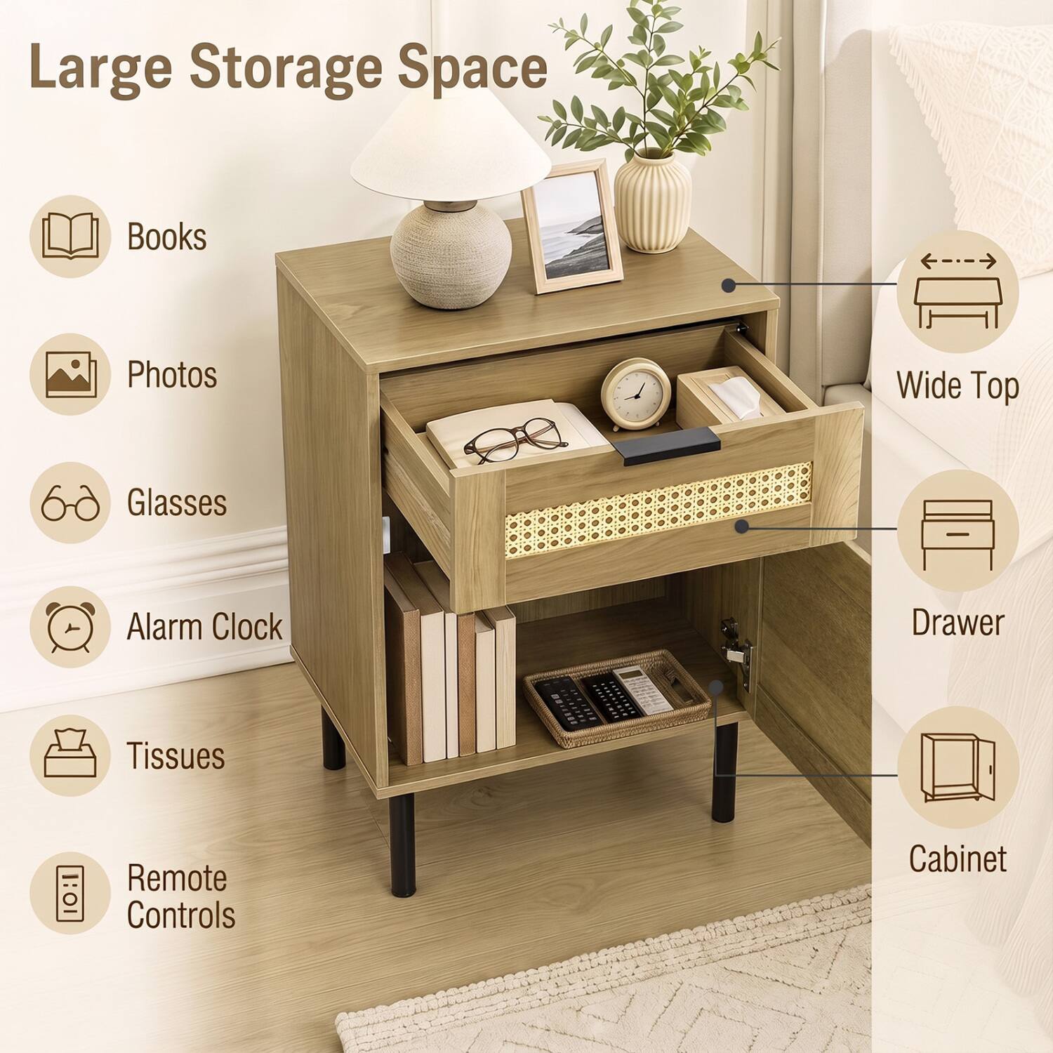 Large Storage Space  
Books  
Photos  
Glasses  
Alarm Clock  
Tissues  
Remote Controls  
Wide Top  
Drawer  
Cabinet