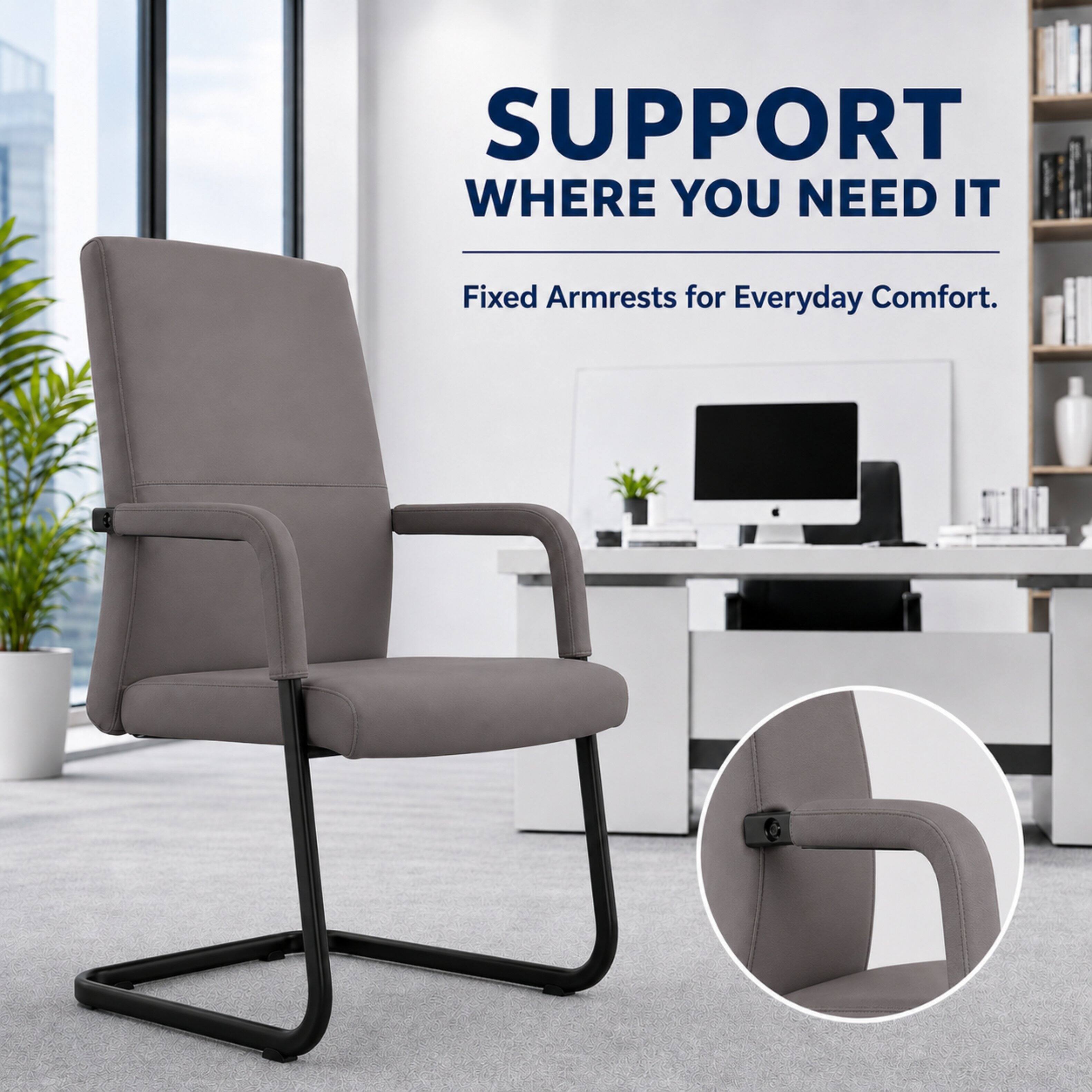 SUPPORT WHERE YOU NEED IT  
Fixed Armrests for Everyday Comfort.