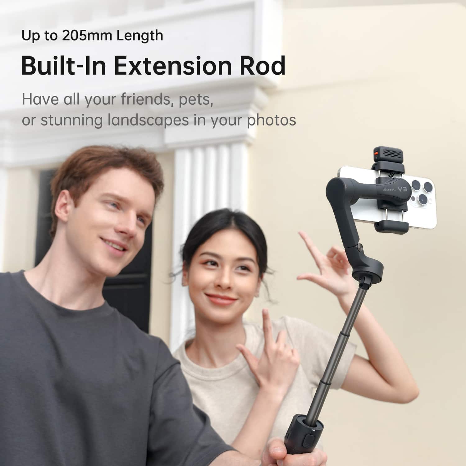 Up to 205mm Length
Built-In Extension Rod
Have all your friends, pets, or stunning landscapes in your photos