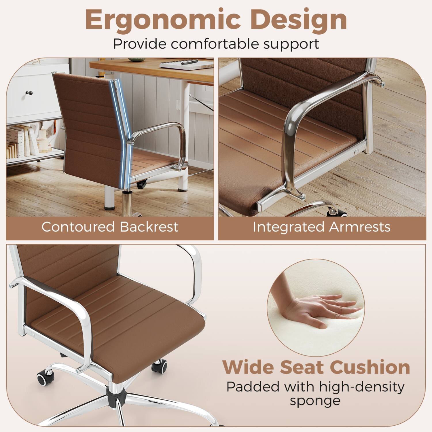 Ergonomic Design  
Provide comfortable support

Contoured Backrest

Integrated Armrests

Wide Seat Cushion  
Padded with high-density sponge