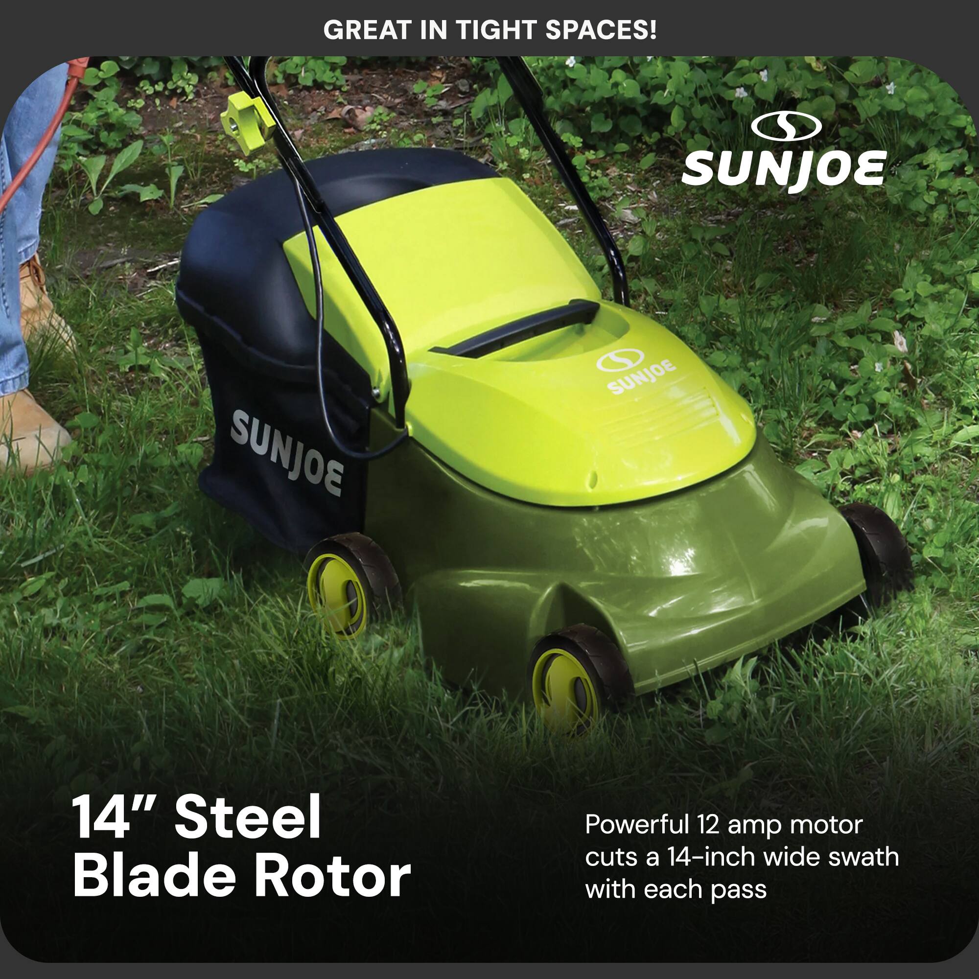 GREAT IN TIGHT SPACES!

SUNJOE

14" Steel Blade Rotor

Powerful 12 amp motor cuts a 14-inch wide swath with each pass