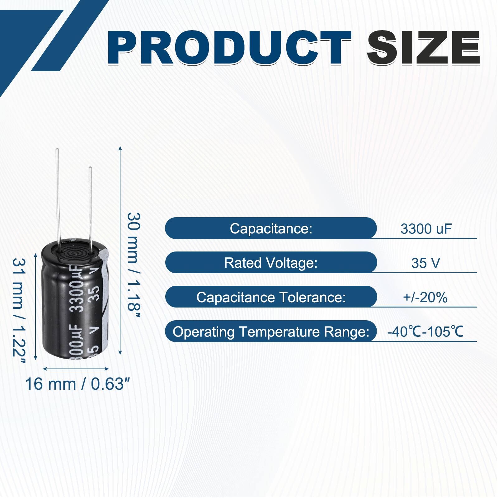 PRODUCT SIZE  
30 mm / 1.18"  
31 mm / 1.22"  
16 mm / 0.63"  

Capacitance: 3300 uF  
Rated Voltage: 35 V  
Capacitance Tolerance: +/-20%  
Operating Temperature Range: -40°C-105°C
