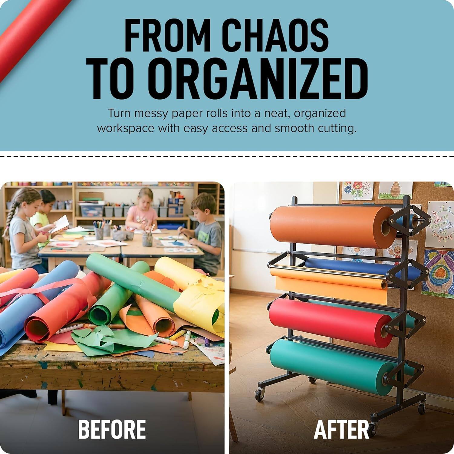 FROM CHAOS TO ORGANIZED  
Turn messy paper rolls into a neat, organized workspace with easy access and smooth cutting.  

BEFORE  
AFTER
