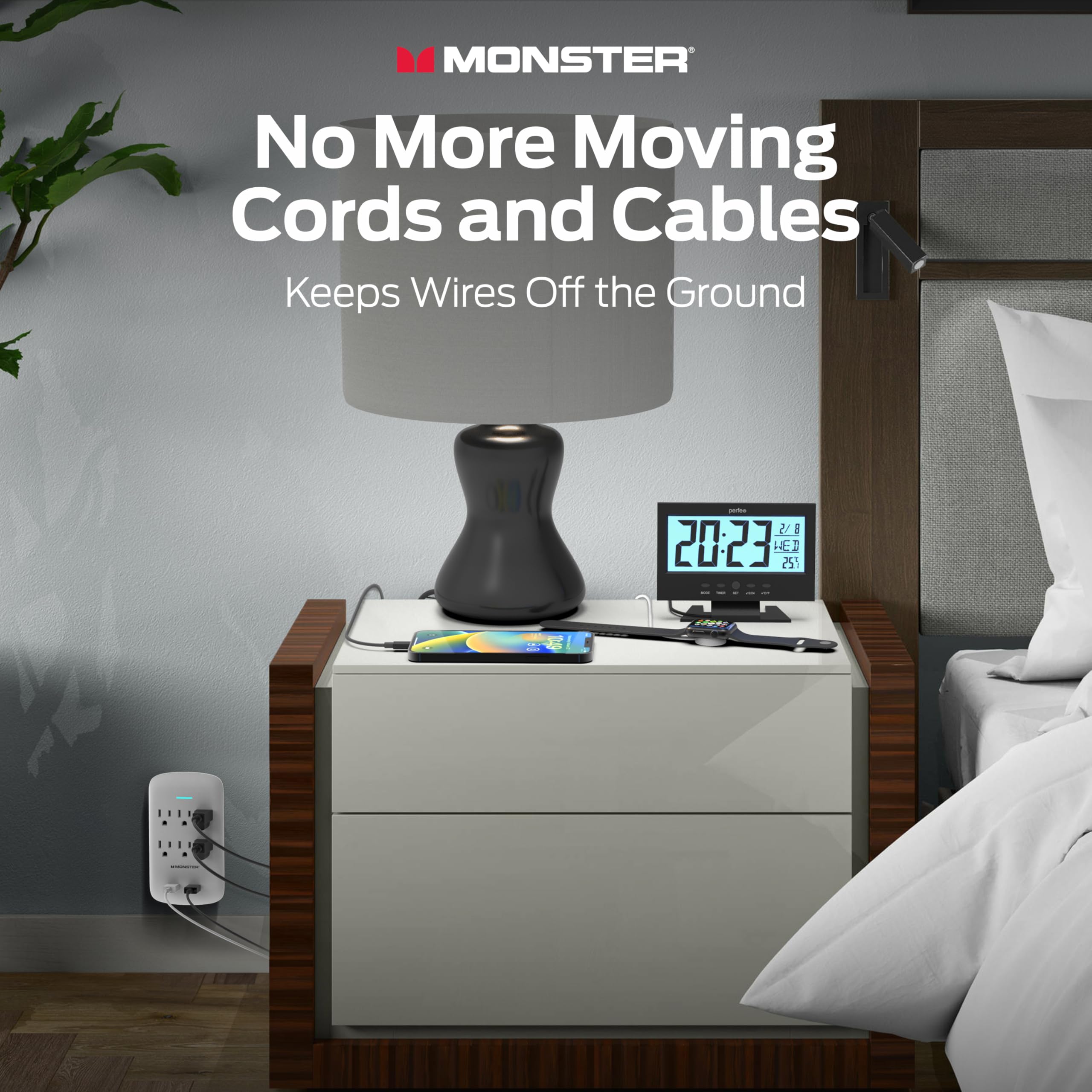 MONSTER  
No More Moving Cords and Cables  
Keeps Wires Off the Ground