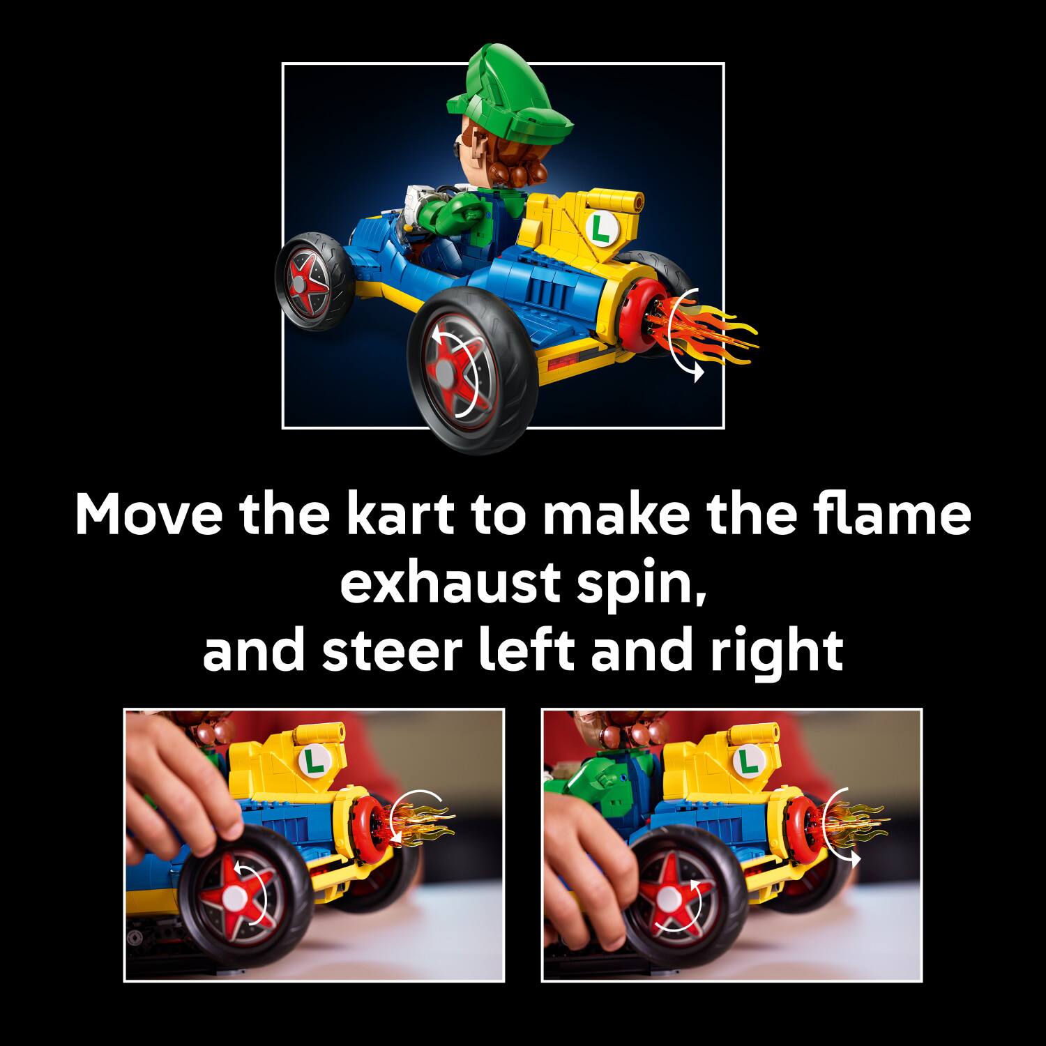 Move the kart to make the flame exhaust spin, and steer left and right