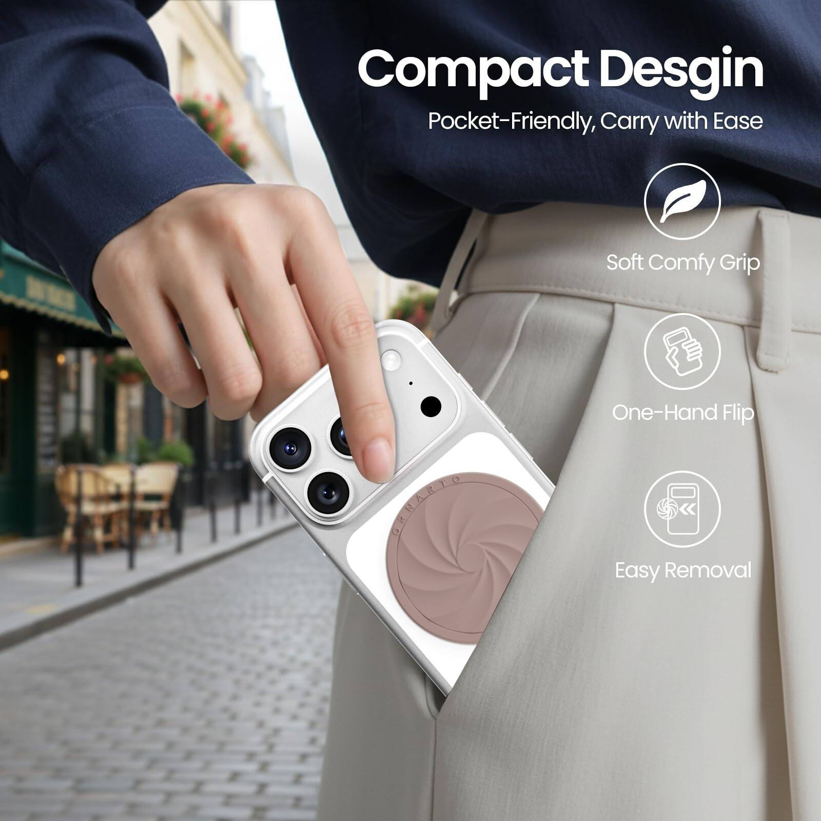 Compact Design  
Pocket-Friendly, Carry with Ease  

- Soft Comfy Grip  
- One-Hand Flip  
- Easy Removal