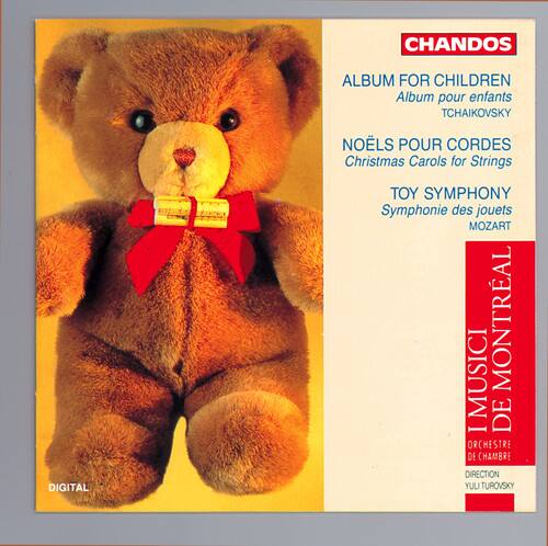 CHANDOS  
ALBUM FOR CHILDREN  
Album pour enfants  
TCHAIKOVSKY  

NOËLS POUR CORDES  
Christmas Carols for Strings  

TOY SYMPHONY  
Symphonie des jouets  
MOZART  

IMUSICI MONTRÉAL  
ORCHESTRE DE CHAMBRE  
DIRECTION YUU TUROVSKY  

DIGITAL