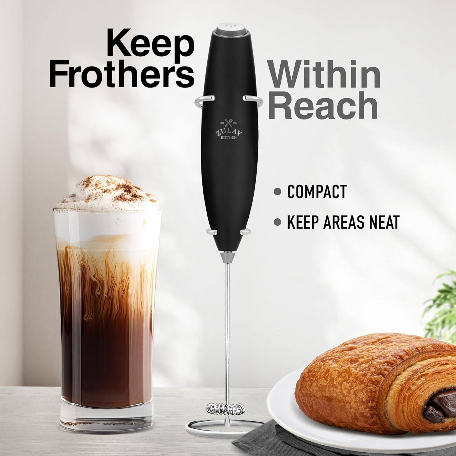 Keep Frothers Within Reach  
ZULAY KITCHEN COMPACT  
KEEP AREAS NEAT