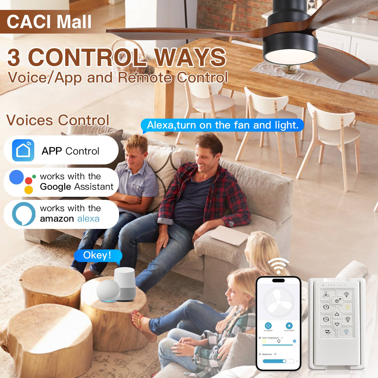 CACI Mall  
3 CONTROL WAYS  
Voice/App and Remote Control  

Voices Control  
Alexa, turn on the fan and light.  

APP Control  
- works with the Google Assistant  
- works with the amazon alexa  

Okey!