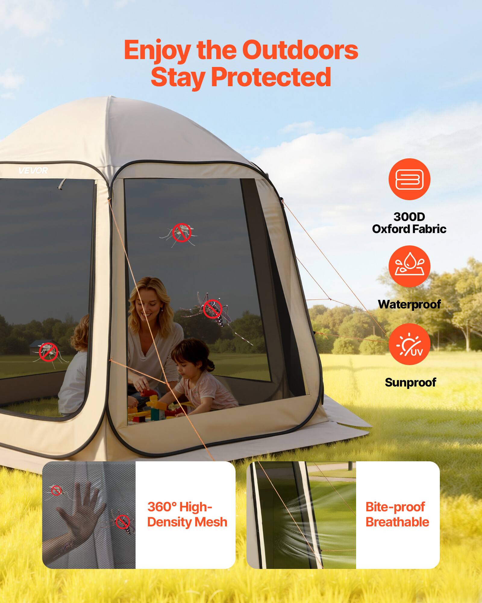 Enjoy the Outdoors Stay Protected

VEVOR

300D Oxford Fabric
Waterproof
Sunproof

360° High-Density Mesh
Bite-proof Breathable