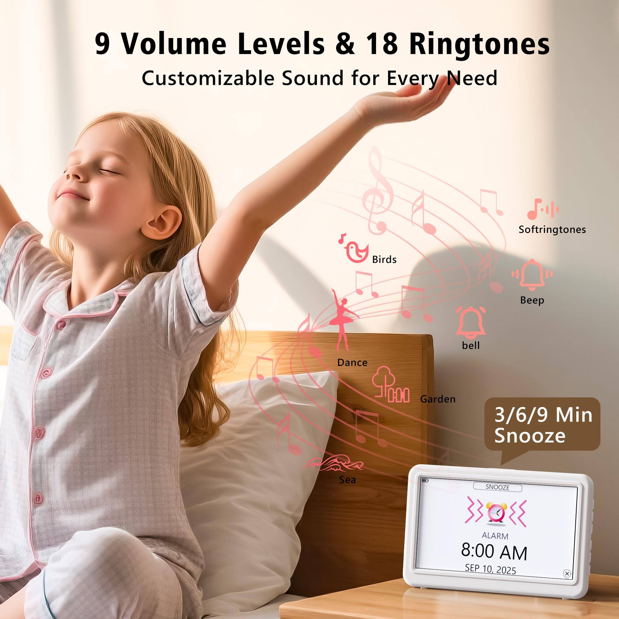 9 Volume Levels & 18 Ringtones  
Customizable Sound for Every Need  

Soft Ringtones: Birds, Beep, Bell, Dance, Garden, Sea  

3/6/9 Min Snooze  

SNOOZE ALARM  
8:00 AM  
SEP 10, 2025
