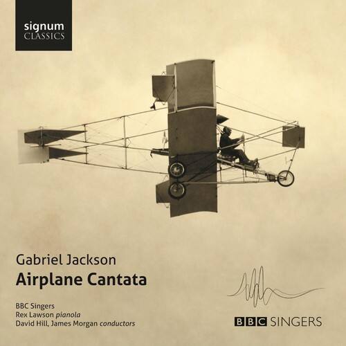signum CLASSICS

Gabriel Jackson  
Airplane Cantata

BBC Singers  
Rex Lawson pianola  
David Hill, James Morgan conductors

BBC SINGERS