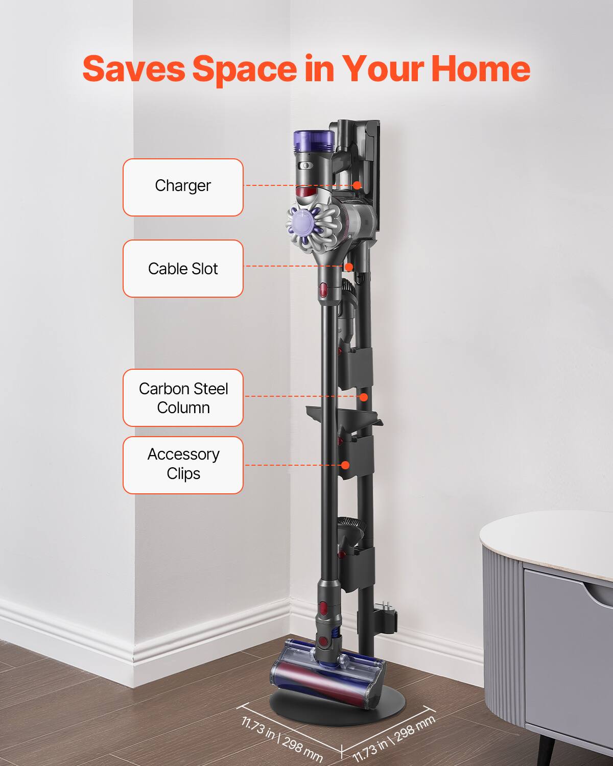 Saves Space in Your Home

- Charger
- Cable Slot
- Carbon Steel Column
- Accessory Clips

11.73 in x 298 mm