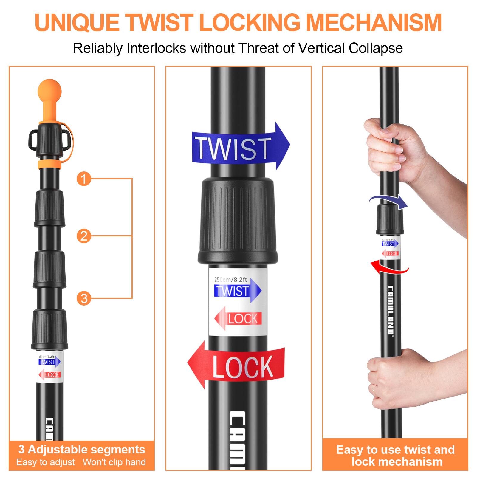 UNIQUE TWIST LOCKING MECHANISM  
Reliably Interlocks without Threat of Vertical Collapse  

1. TWIST  
2. LOCK  
3. LOCK  

3 Adjustable segments  
Easy to adjust  
Won't clip hand  

250cm/8.2ft  

Easy to use twist and lock mechanism