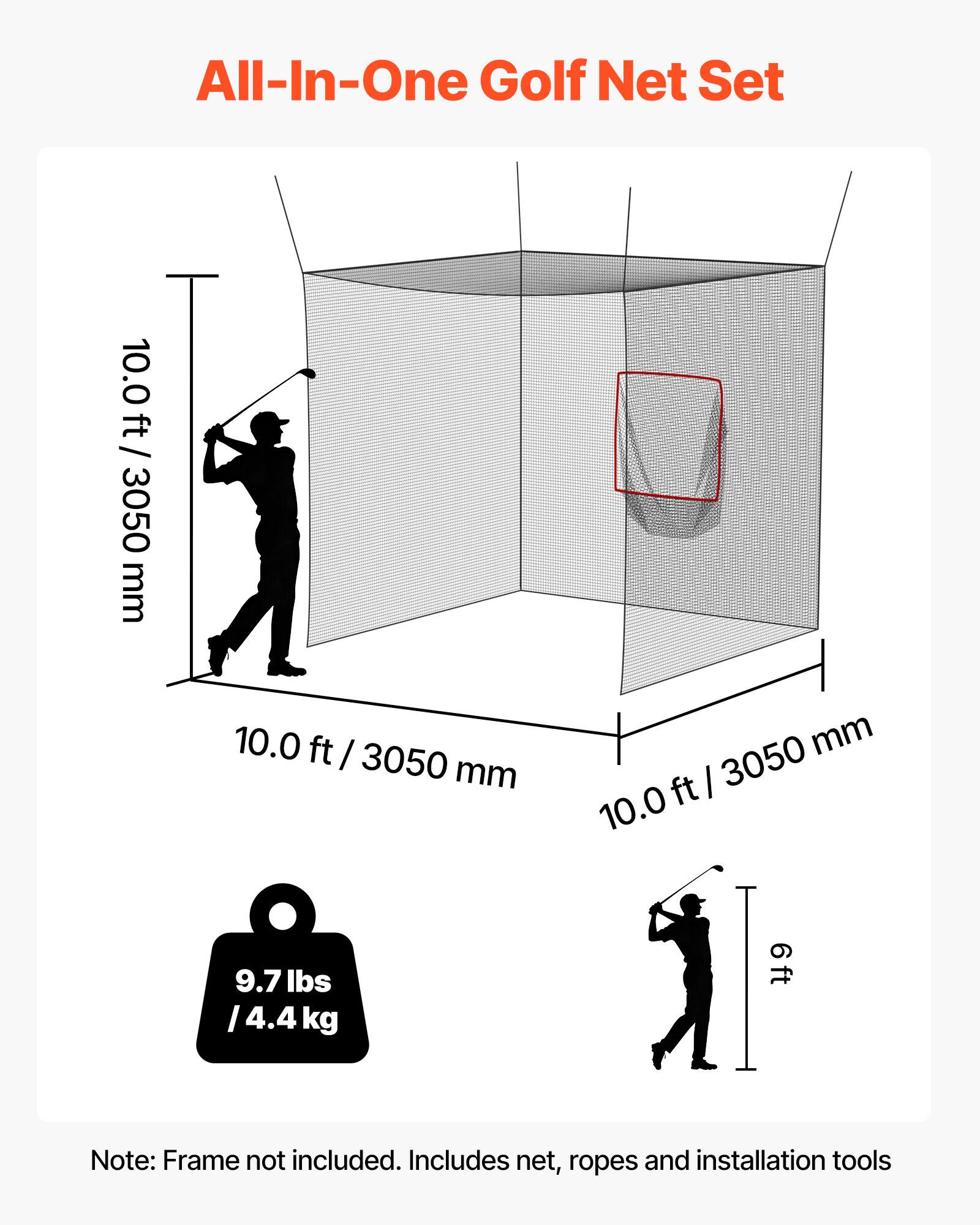 All-In-One Golf Net Set  
10.0 ft / 3050 mm  
9.7 lbs / 4.4 kg  
6 ft  
Note: Frame not included. Includes net, ropes and installation tools