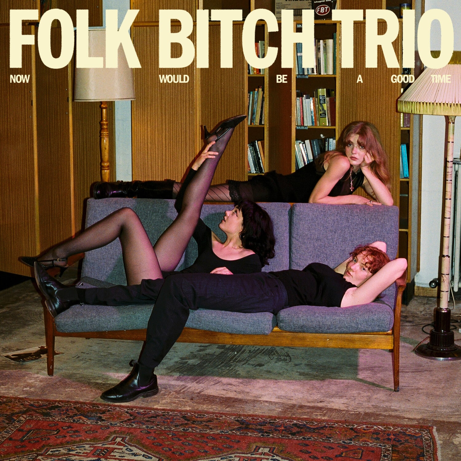 FOLK BITCH TRIO  
NOW WOULD BE A GOOD TIME