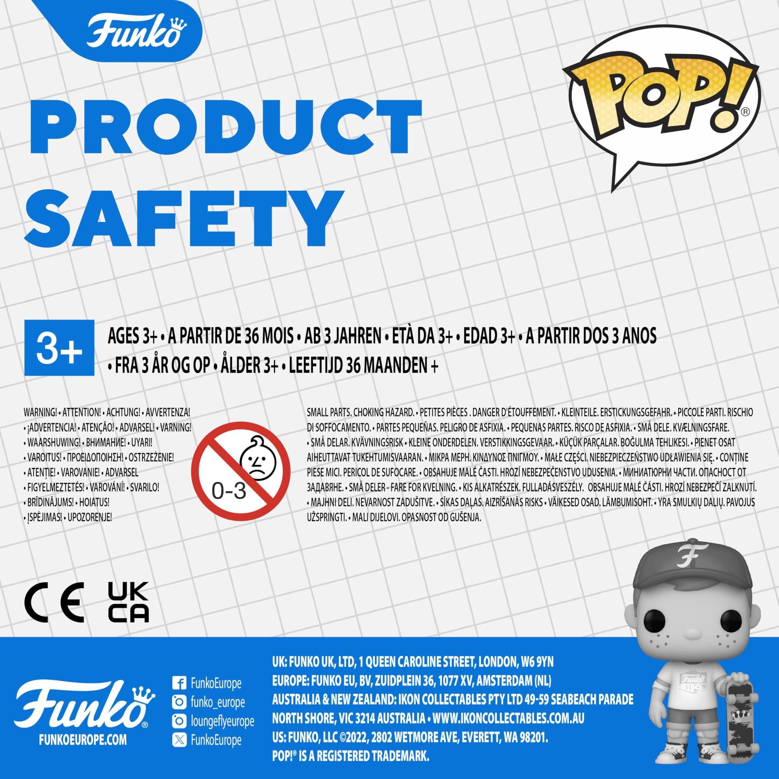 **Funko POP! Product Safety**

**3+**  
Ages 3+ • À partir de 36 mois • Ab 3 Jahren • Età da 3+ • Edad 3+ • A partir dos 3 años • 3+ år og op • Alder 3+ • Leeftijd 36 maanden • 3+ • 3+ • 3+ • 3+ • 3+ • 3+ • 3+ • 3+ • 3+ • 3+ • 3+ • 3+ • 3+ • 3+ • 3+ • 3+ • 3+ • 3+ • 3+ • 3+ • 3+ • 3+ • 3+ • 3+ • 3+ • 3+ • 3+ • 3+ • 3+ • 3+ • 3+ • 3+ • 3+ • 3+ • 3+ • 3+ • 3+ • 3+ • 3+ • 3+ • 3+ • 3+ • 3+ • 3+ • 3+ • 
