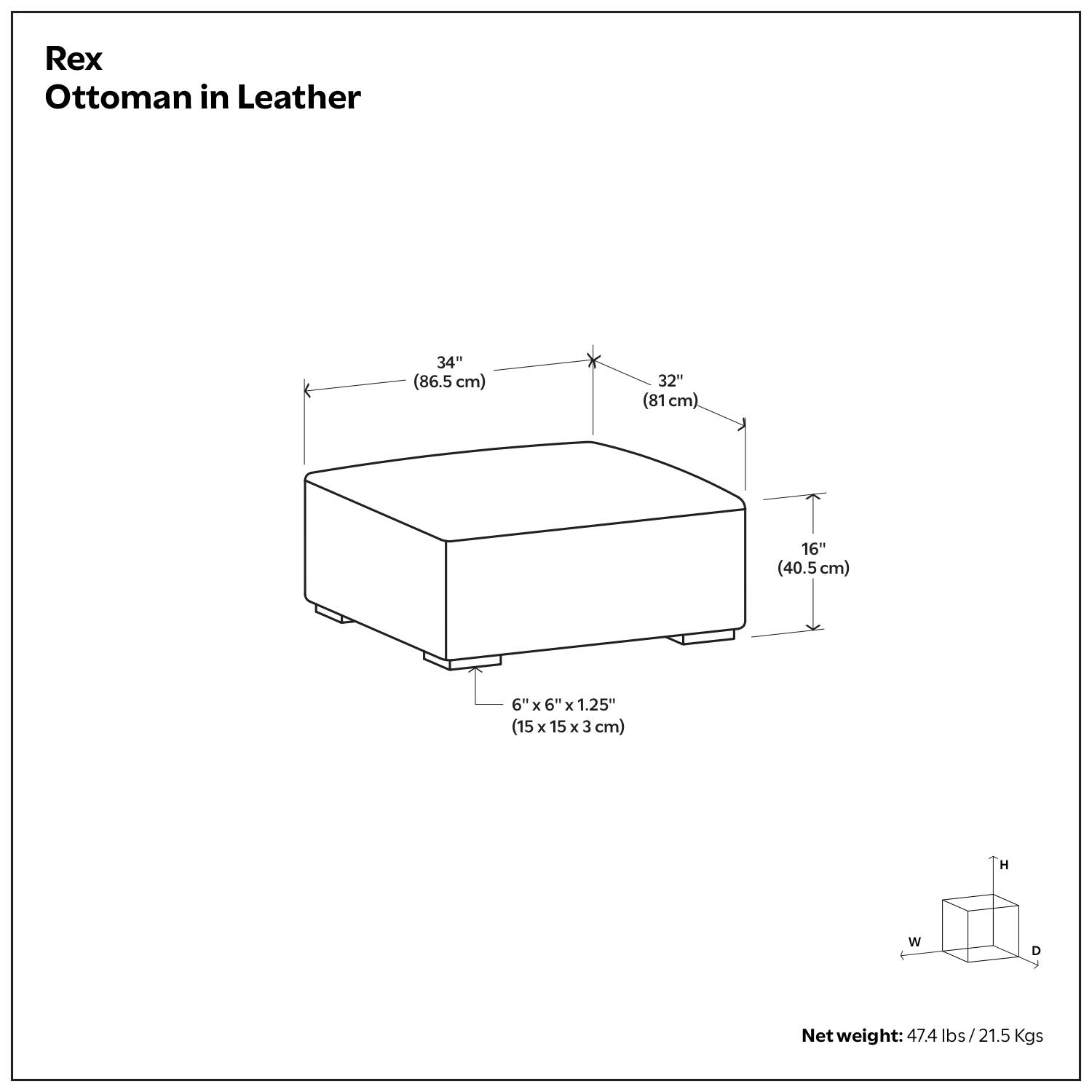 Rex Ottoman in Leather

- Height: 34" (86.5 cm)
- Width: 32" (81 cm)
- Depth: 16" (40.5 cm)
- Legs: 6" x 6" x 1.25" (15 x 15 x 3 cm)

Net weight: 47.4 lbs / 21.5 Kgs
