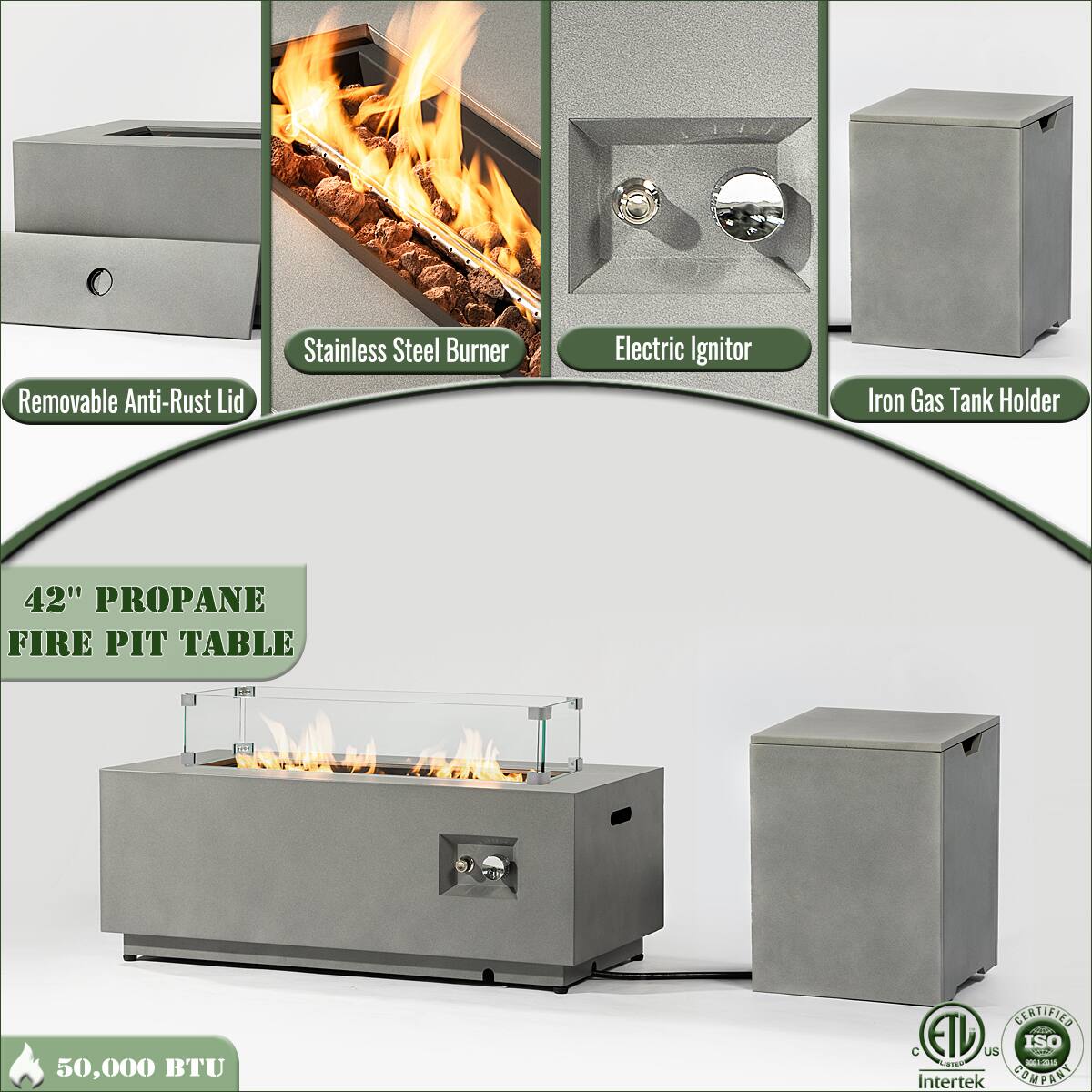 - Removable Anti-Rust Lid
- Stainless Steel Burner
- Electric Ignitor
- Iron Gas Tank Holder
- 42" Propane Fire Pit Table
- 50,000 BTU
- Certified by ETL US and Intertek
- ISO Certified