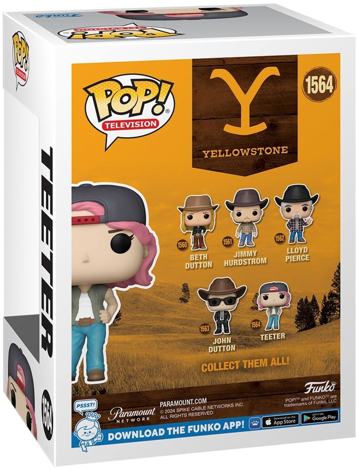 **Front:**

- POP! TELEVISION
- YELLOWSTONE
- 1564
- TEETER
- BETH DUTTON (1560)
- JIMMY HURDSTROM (1561)
- LLOYD PIERCE (1562)
- JOHN DUTTON (1563)
- COLLECT THEM ALL!
- PARAMOUNT NETWORK
- © 2024 SPIKE CABLE NETWORKS INC. ALL RIGHTS RESERVED.
- Download the FUNKO APP!
- App Store Google Play
- POP!™ and FUNKO™ are trademarks of Funko, LLC

**Side:**

- TEETER
- POP! TELEVISION
- 1564

**Top:**

- POP! TELEVISION
- YELLOWSTONE

**Bottom:**

- PSST!
- Paramount Network
- © 2024 SPIKE CABLE NETWORKS INC. ALL RIGHTS RESERVED.
- Download the FUNKO APP!
- App Store Google Play