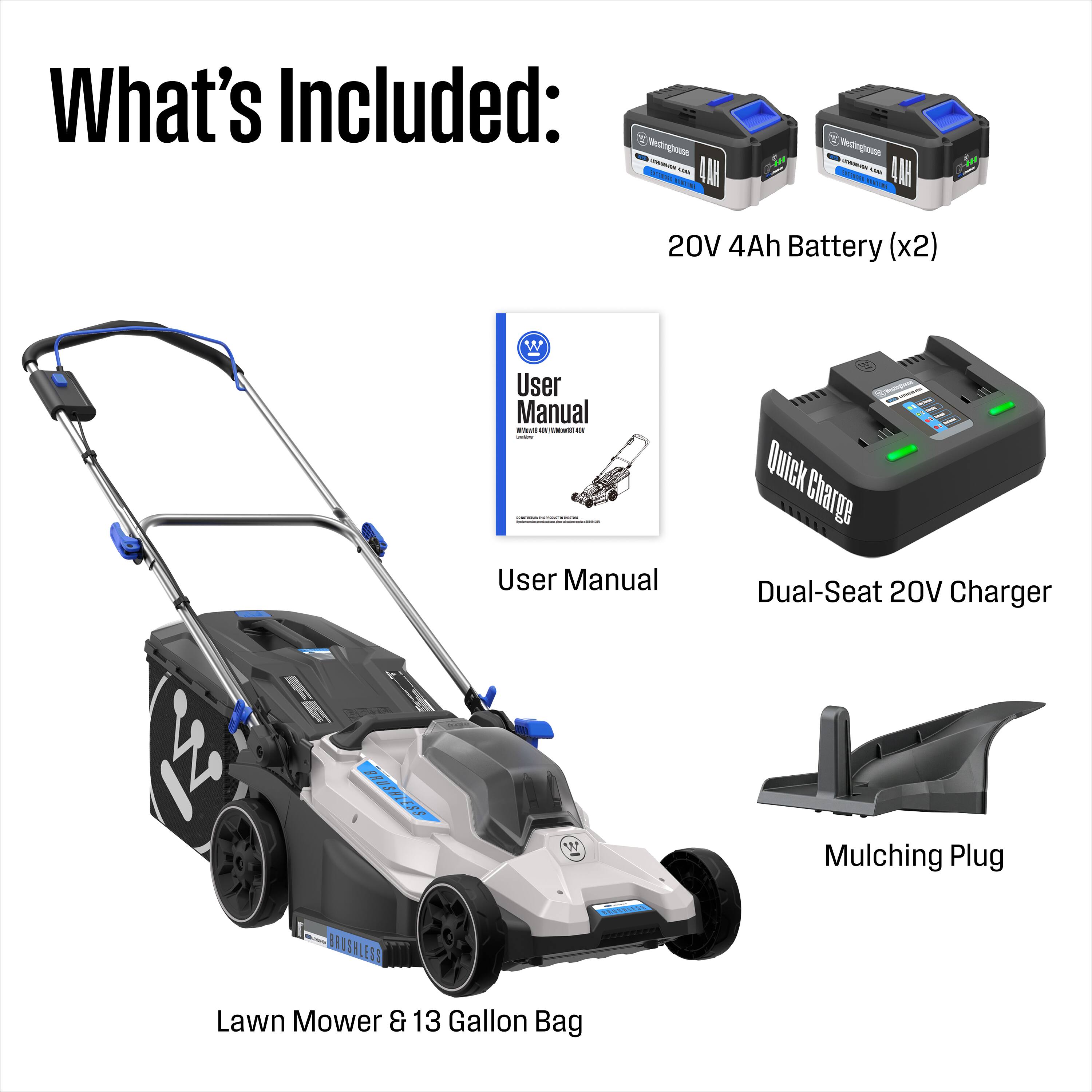 What's Included:  
- 20V 4Ah Battery (x2)  
- User Manual  
- Dual-Seat 20V Charger  
- Mulching Plug  
- Lawn Mower & 13 Gallon Bag