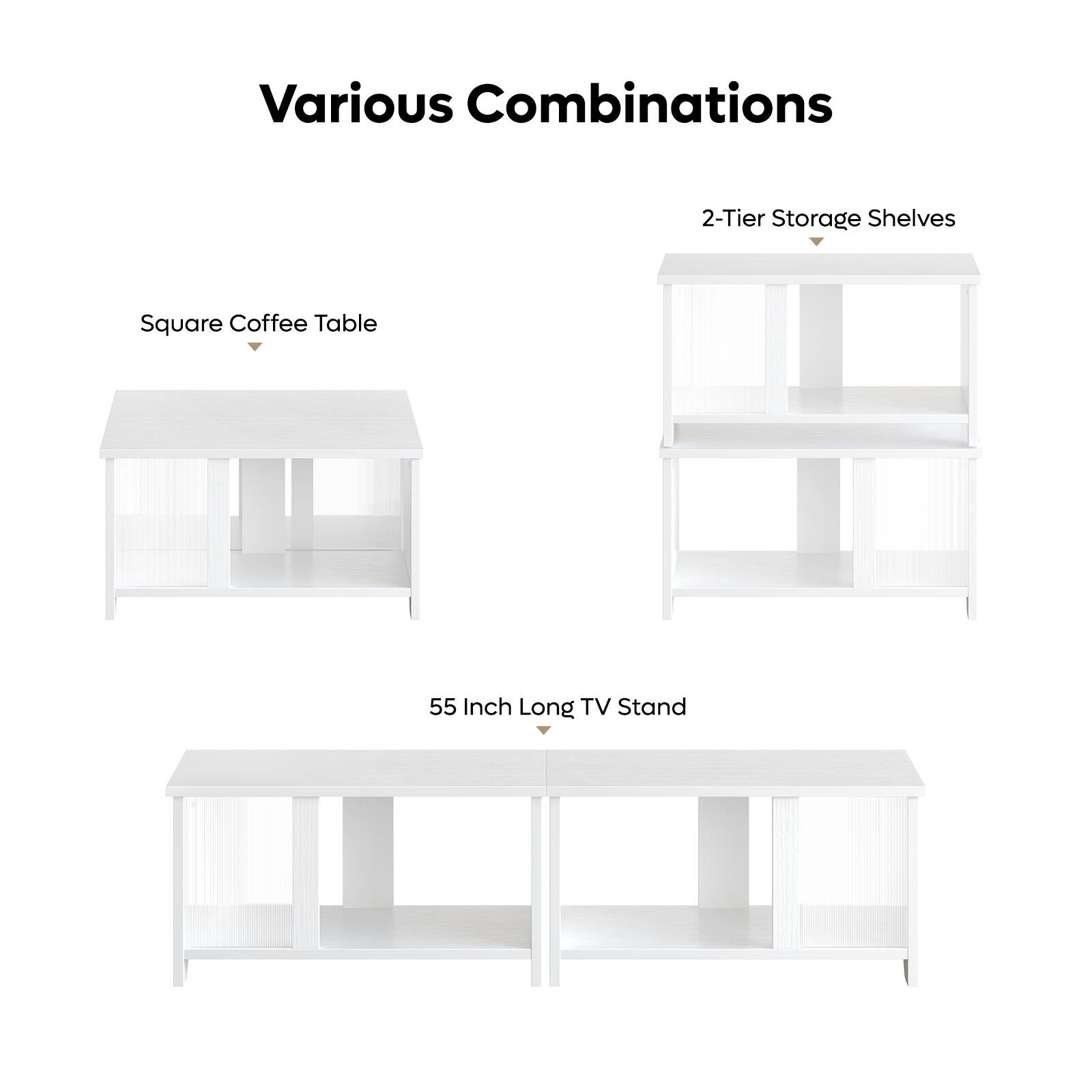 Various Combinations:

1. 2-Tier Storage Shelves
2. Square Coffee Table
3. 55 Inch Long TV Stand