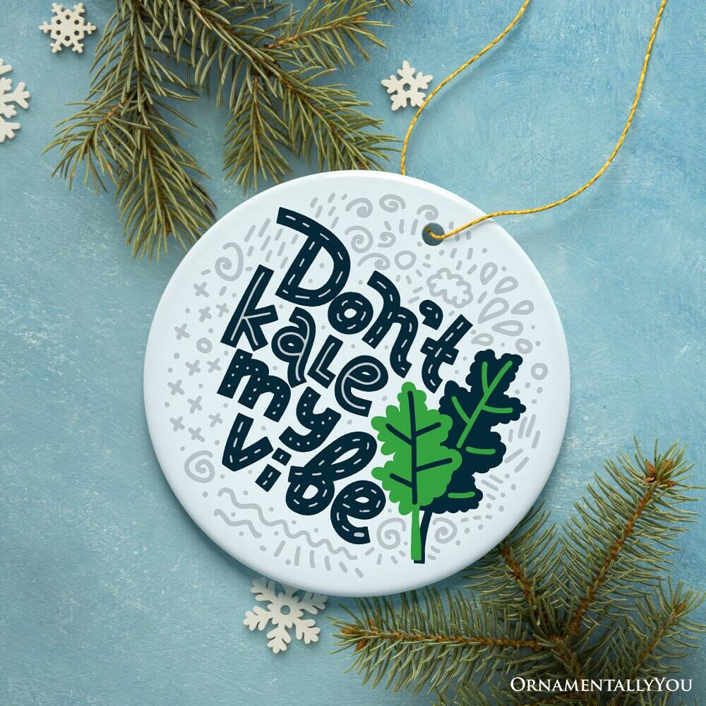 Don't kale my vibe

ORNAMENTALLY YOU