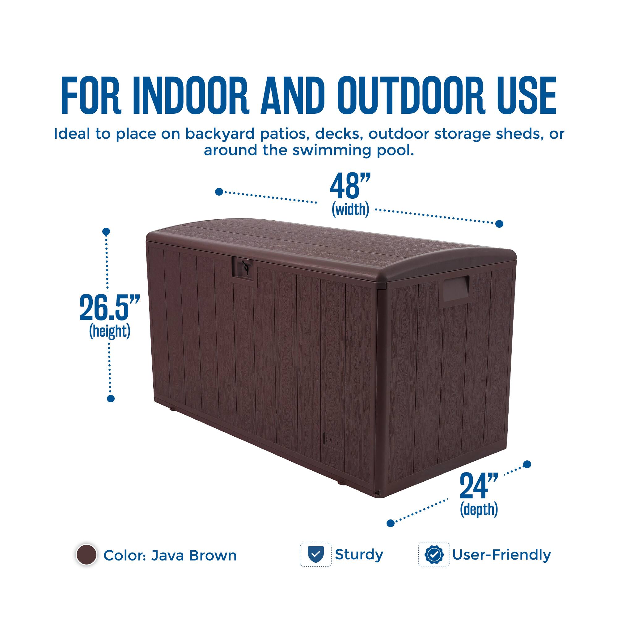 FOR INDOOR AND OUTDOOR USE  
Ideal to place on backyard patios, decks, outdoor storage sheds, or around the swimming pool.  

48" (width)  
26.5" (height)  
24" (depth)  

Color: Java Brown  

Sturdy  
User-Friendly