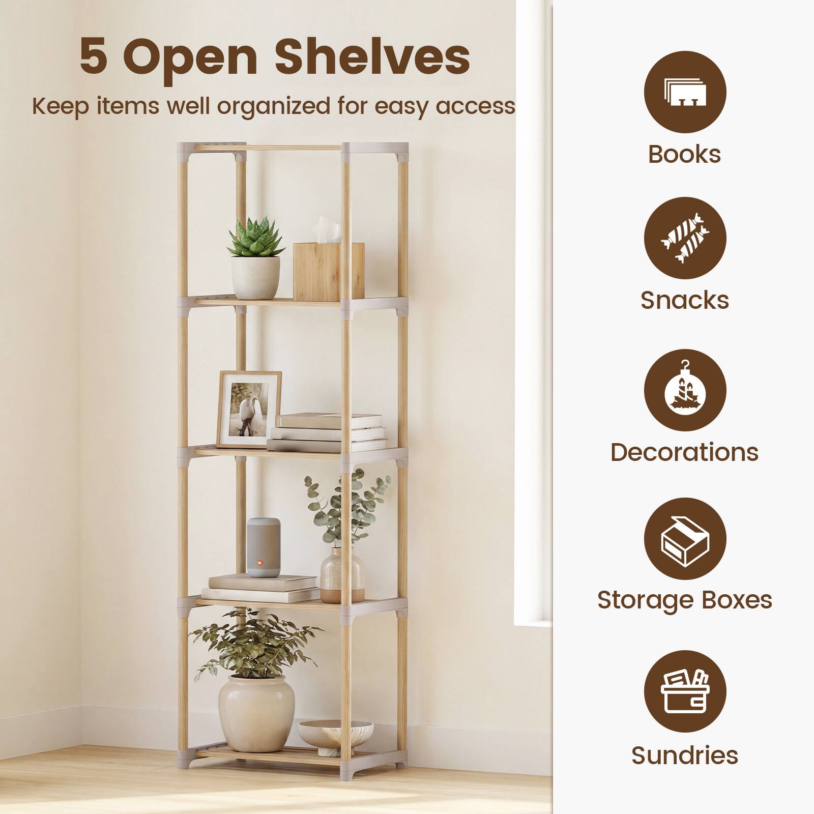 5 Open Shelves  
Keep items well organized for easy access  

- Books  
- Snacks  
- Decorations  
- Storage Boxes  
- Sundries